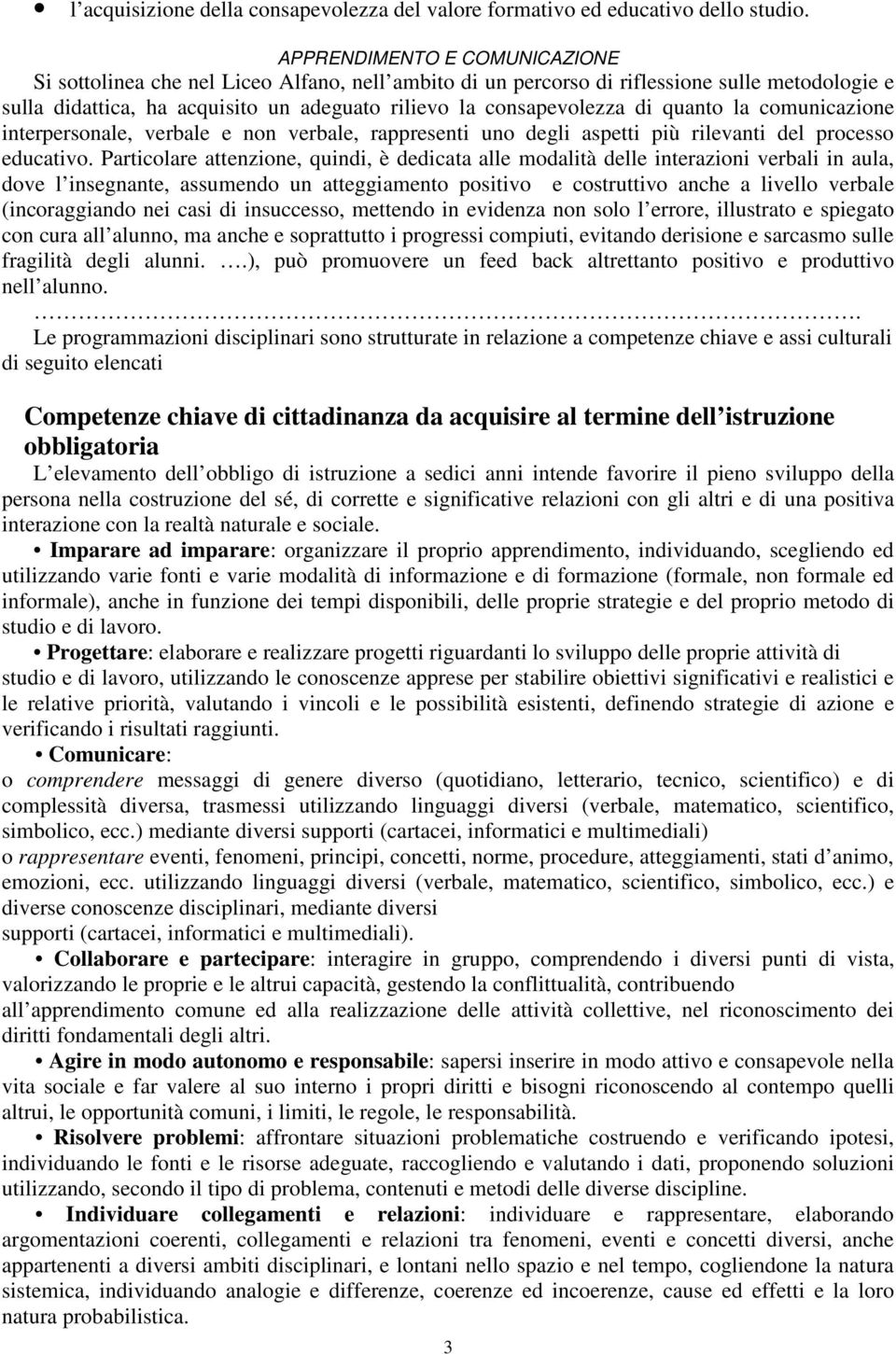 quanto la comunicazione interpersonale, verbale e non verbale, rappresenti uno degli aspetti più rilevanti del processo educativo.