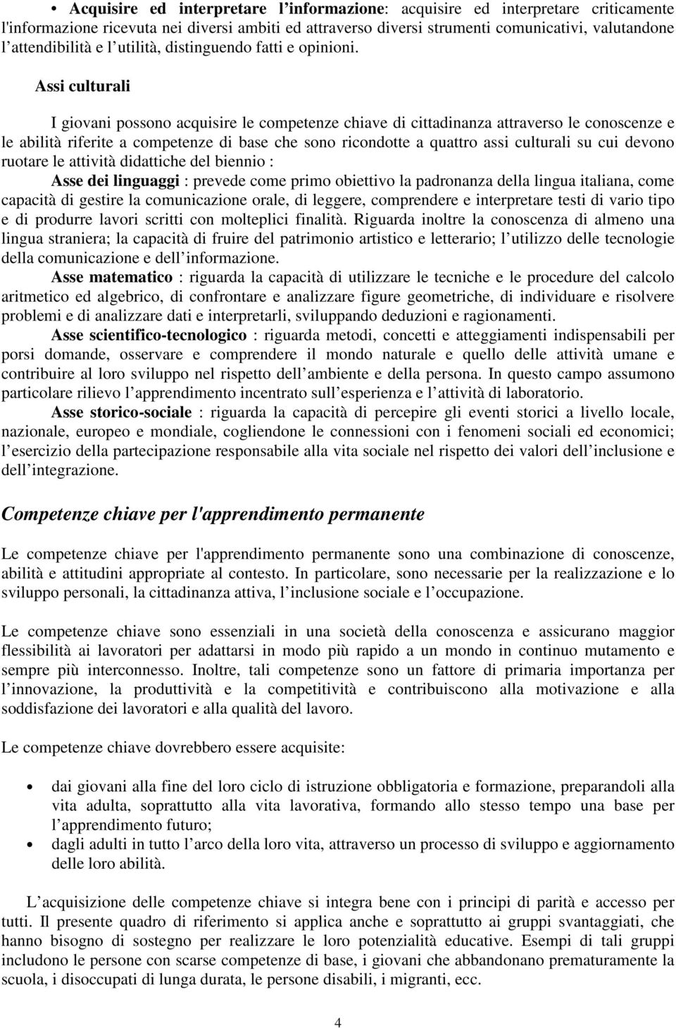 Assi culturali I giovani possono acquisire le competenze chiave di cittadinanza attraverso le conoscenze e le abilità riferite a competenze di base che sono ricondotte a quattro assi culturali su cui