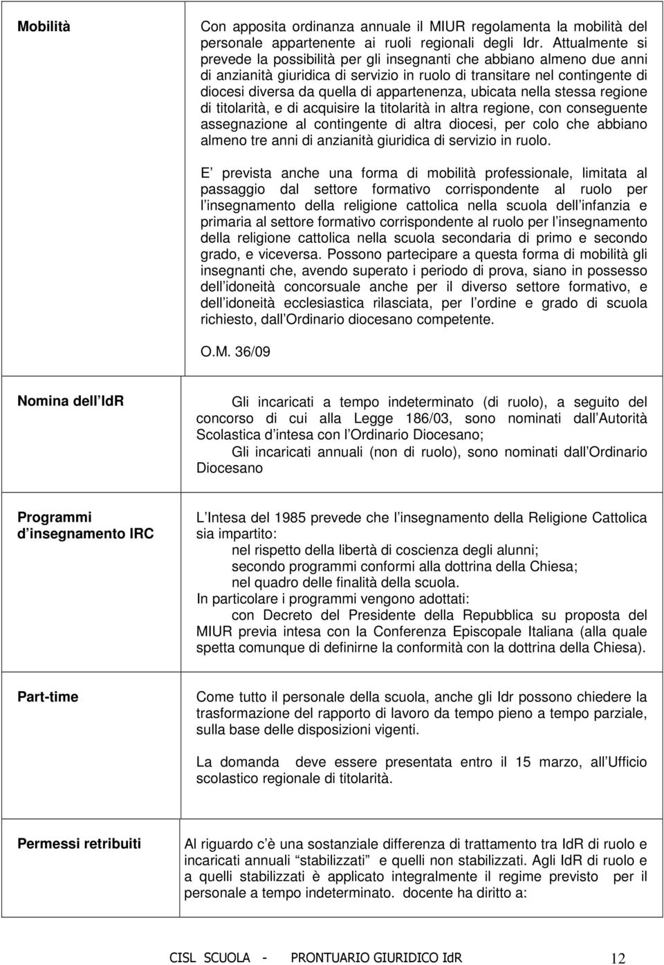 appartenenza, ubicata nella stessa regione di titolarità, e di acquisire la titolarità in altra regione, con conseguente assegnazione al contingente di altra diocesi, per colo che abbiano almeno tre