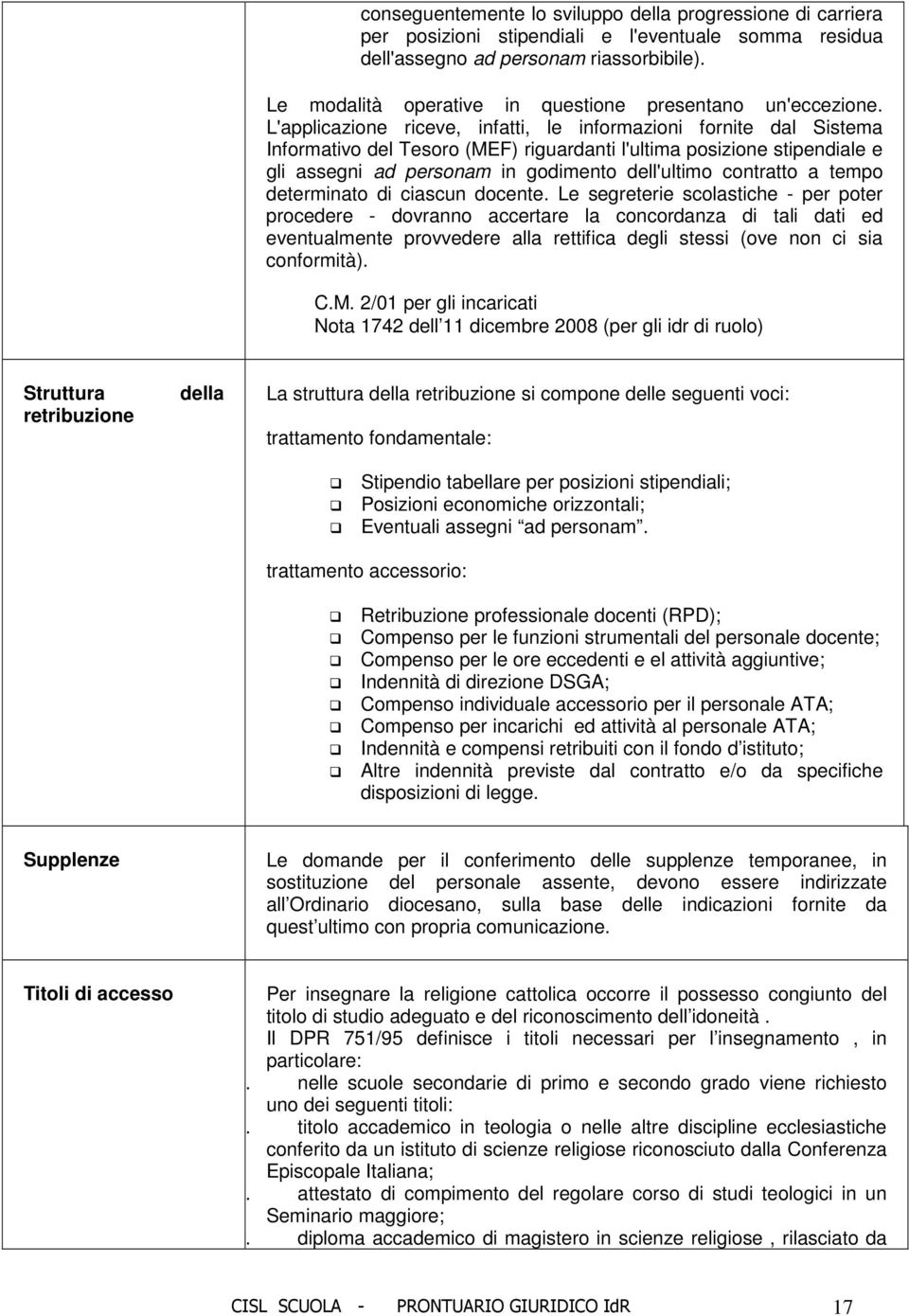 L'applicazione riceve, infatti, le informazioni fornite dal Sistema Informativo del Tesoro (MEF) riguardanti l'ultima posizione stipendiale e gli assegni ad personam in godimento dell'ultimo