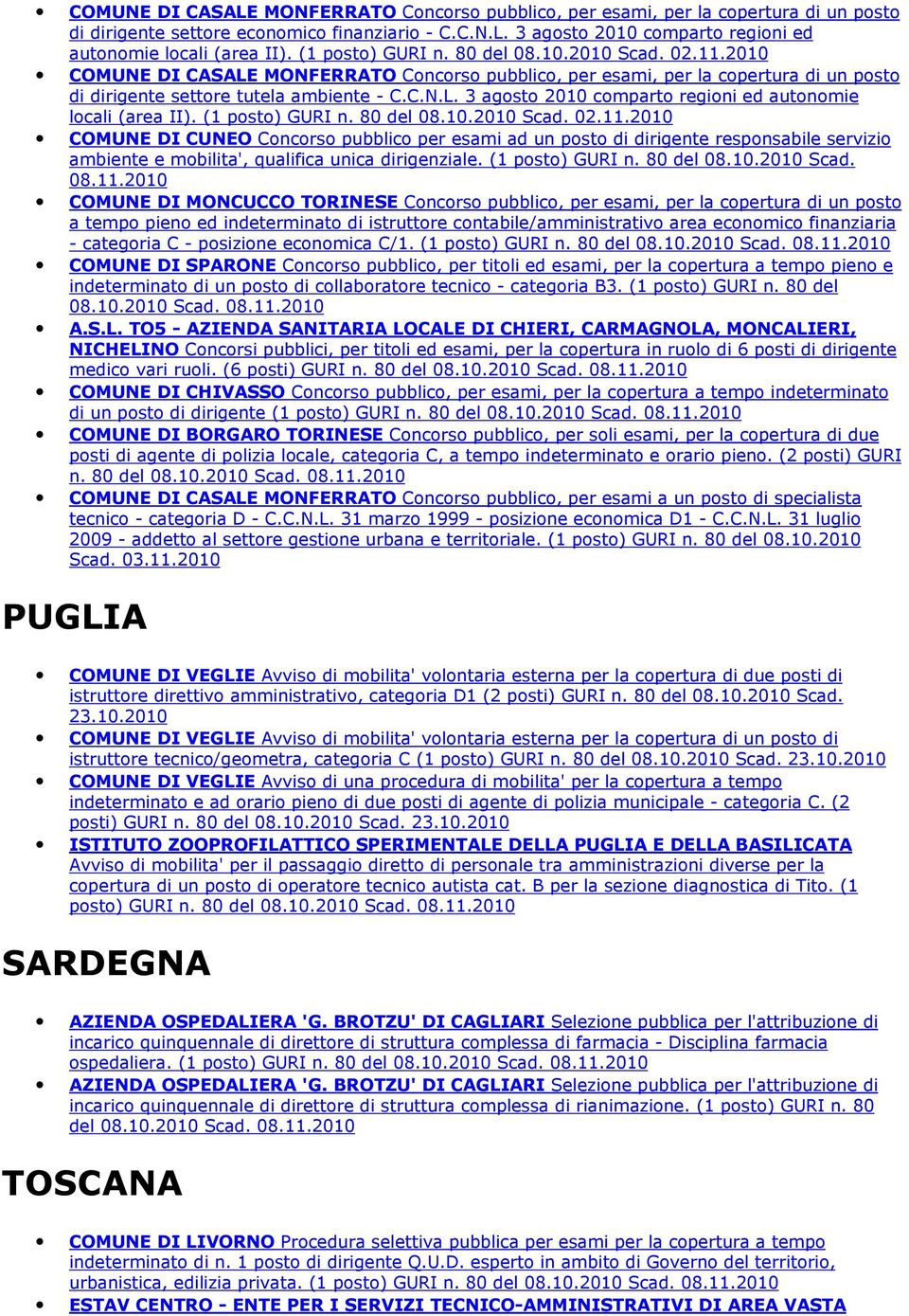 (1 posto) GURI n. 80 del 08.10.2010 Scad. 02.11.2010 COMUNE DI CUNEO Concorso pubblico per esami ad un posto di dirigente responsabile servizio ambiente e mobilita', qualifica unica dirigenziale.