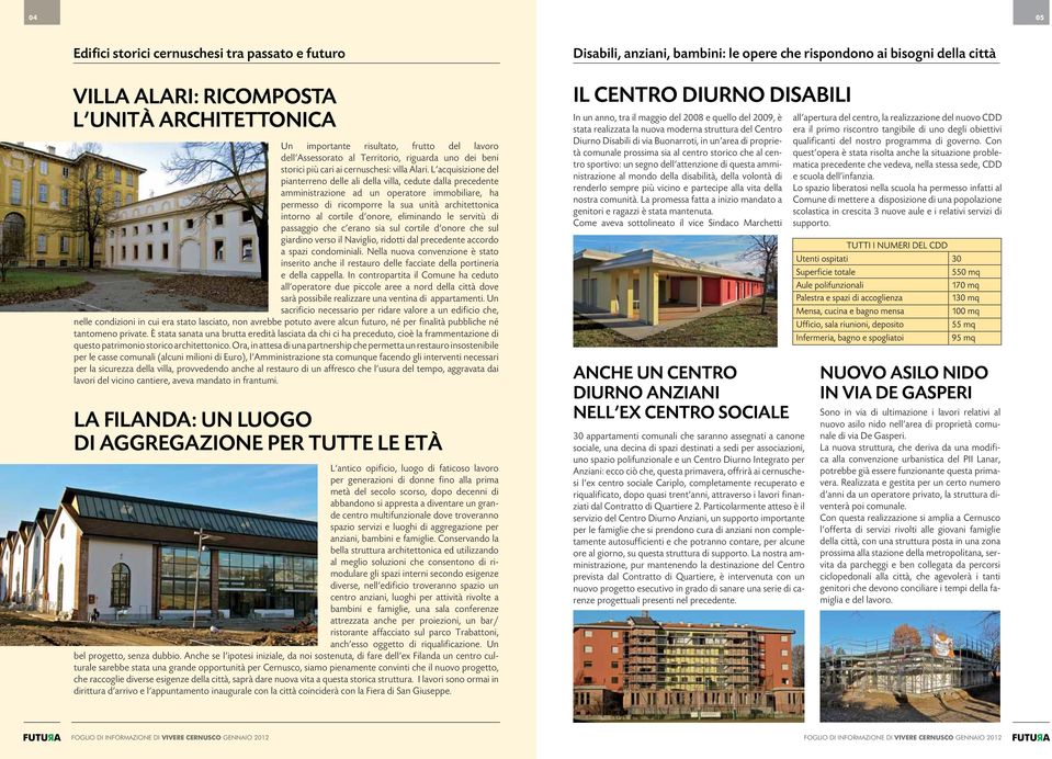 L acquisizione del pianterreno delle ali della villa, cedute dalla precedente amministrazione ad un operatore immobiliare, ha permesso di ricomporre la sua unità architettonica intorno al cortile d