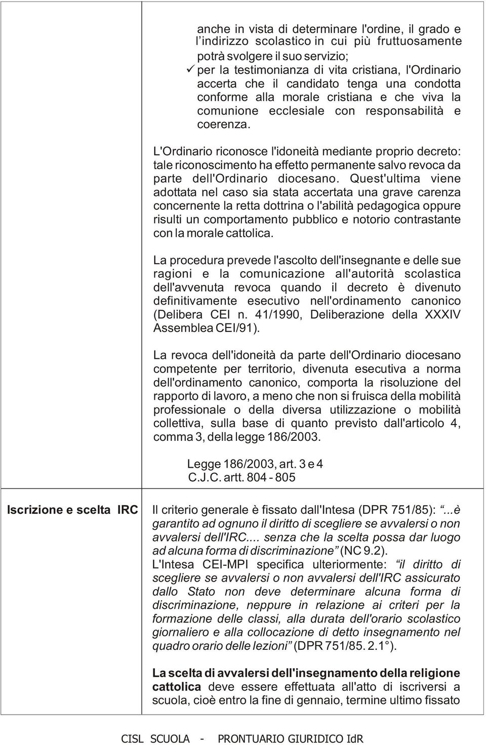 L'Ordinario riconosce l'idoneità mediante proprio decreto: tale riconoscimento ha effetto permanente salvo revoca da parte dell'ordinario diocesano.