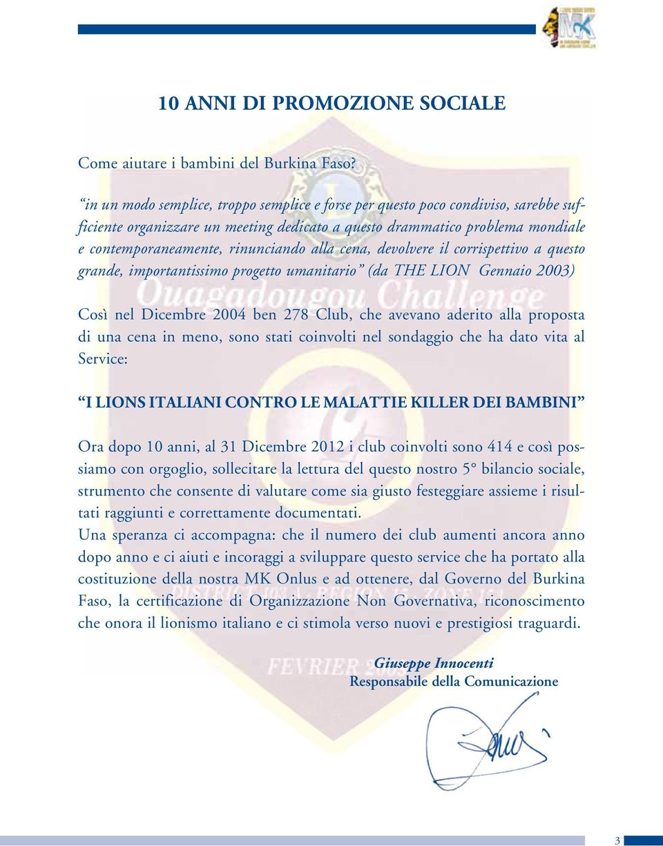 alla cena, devolvere il corrispettivo a questo grande, importantissimo progetto umanitario (da THE LION Gennaio 2003) Così nel Dicembre 2004 ben 278 Club, che avevano aderito alla proposta di una