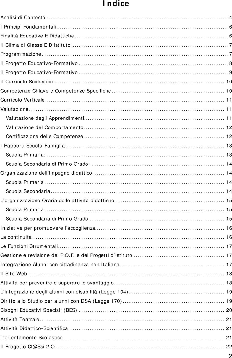 .. 11 Valutazione del Comportamento... 12 Certificazione delle Competenze... 12 I Rapporti Scuola-Famiglia... 13 Scuola Primaria:... 13 Scuola Secondaria di Primo Grado:.