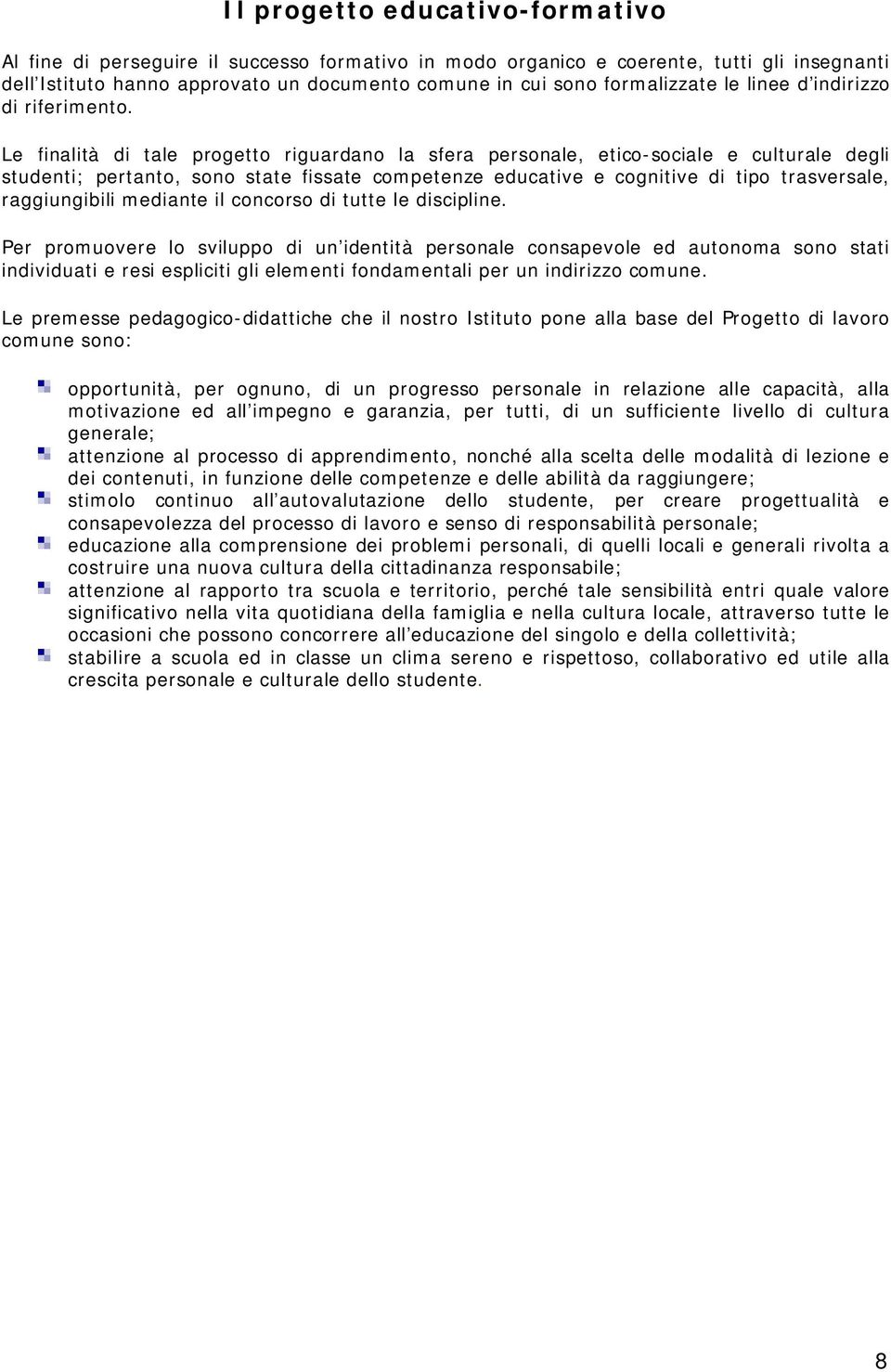 Le finalità di tale progetto riguardano la sfera personale, etico-sociale e culturale degli studenti; pertanto, sono state fissate competenze educative e cognitive di tipo trasversale, raggiungibili