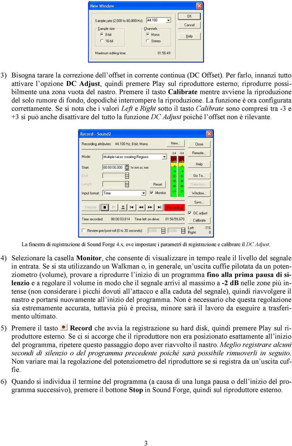 Premere il tasto Calibrate mentre avviene la riproduzione del solo rumore di fondo, dopodiché interrompere la riproduzione. La funzione è ora configurata correttamente.