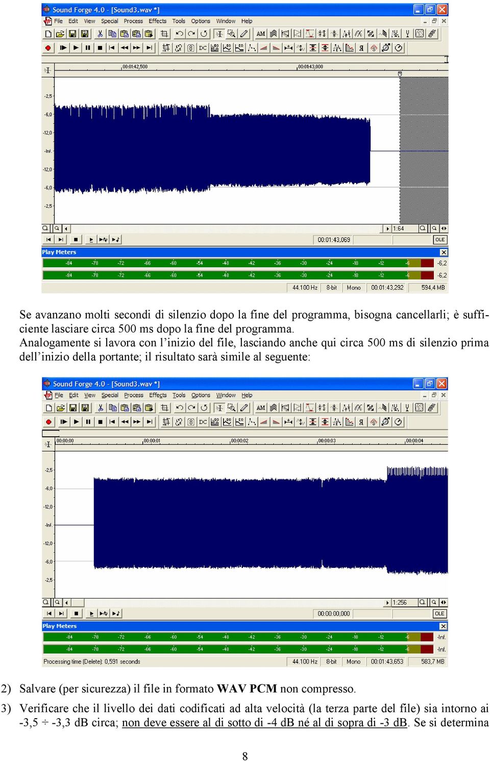 Analogamente si lavora con l inizio del file, lasciando anche qui circa 500 ms di silenzio prima dell inizio della portante; il risultato sarà