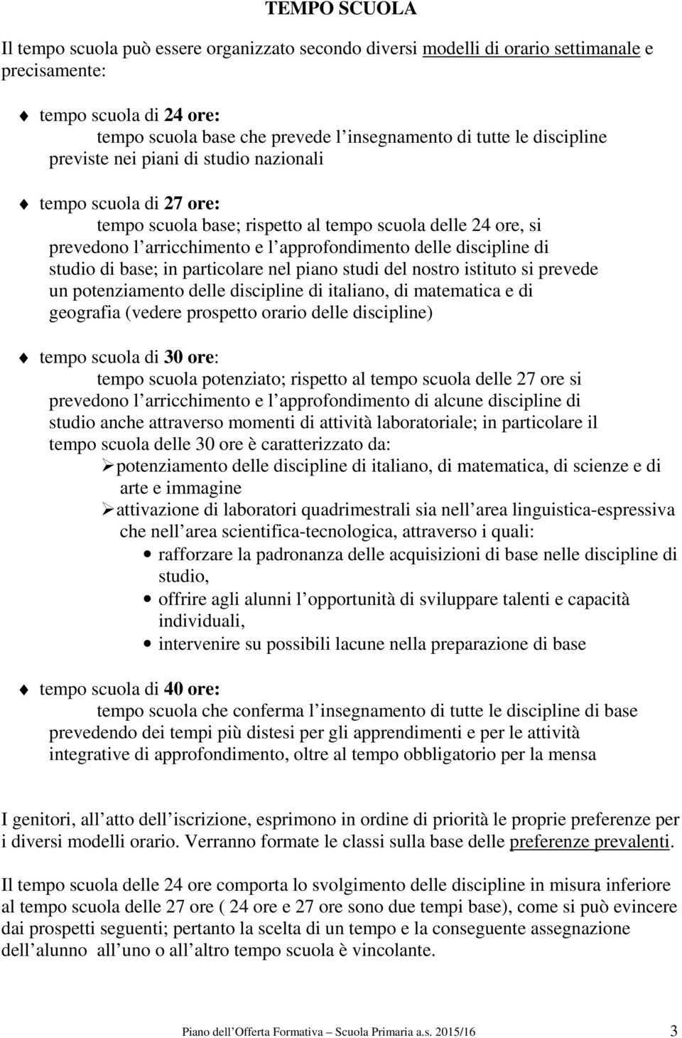 di studio di base; in particolare nel piano studi del nostro istituto si prevede un potenziamento delle discipline di italiano, di matematica e di geografia (vedere prospetto orario delle discipline)