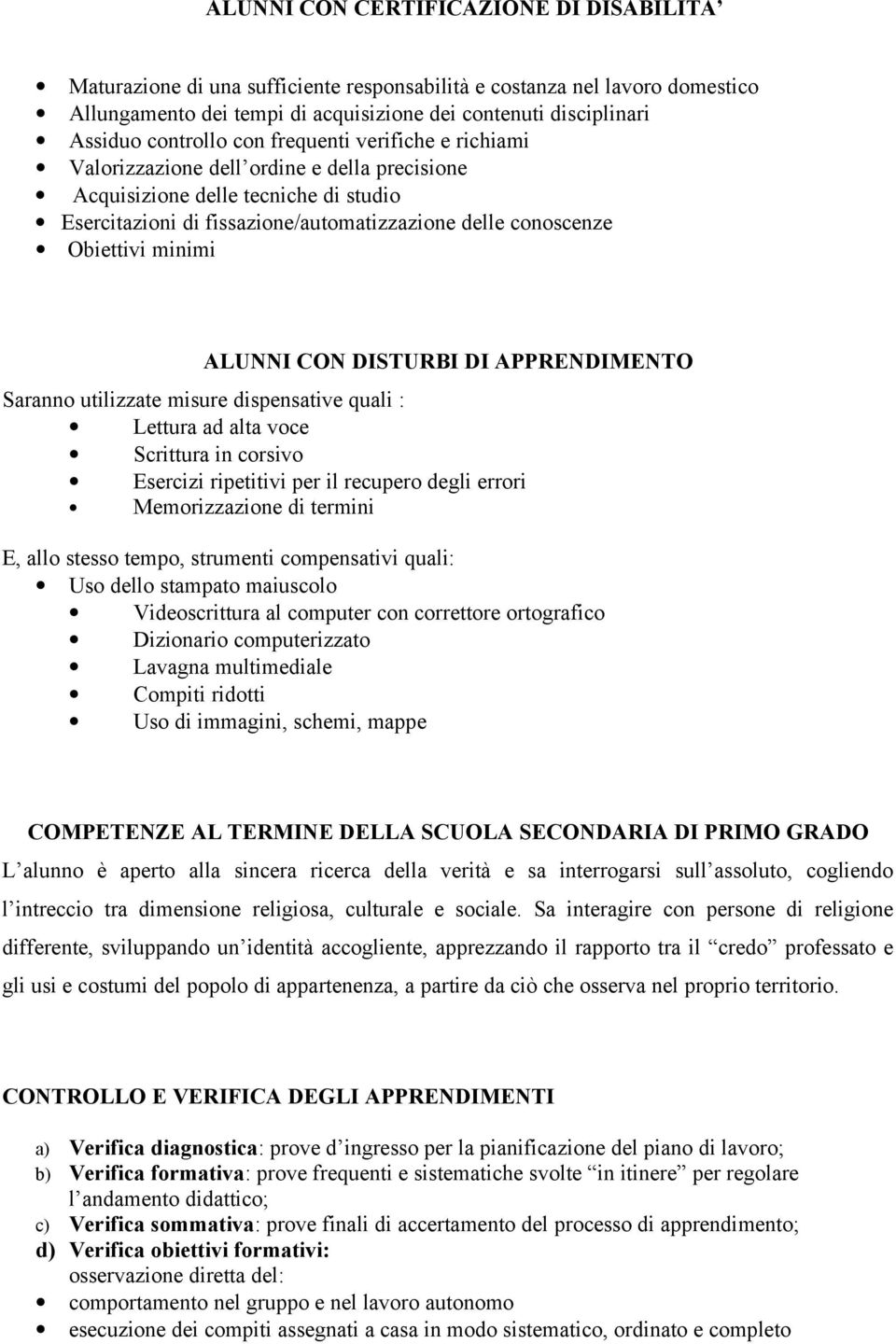 Obiettivi minimi ALUNNI CON DISTURBI DI APPRENDIMENTO Saranno utilizzate misure dispensative quali : Lettura ad alta voce Scrittura in corsivo Esercizi ripetitivi per il recupero degli errori