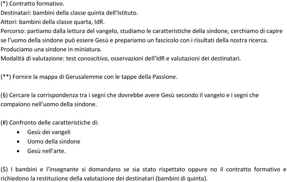 nostra ricerca. Produciamo una sindone in miniatura. Modalità di valutazione: test conoscitivo, osservazioni dell IdR e valutazioni dei destinatari.