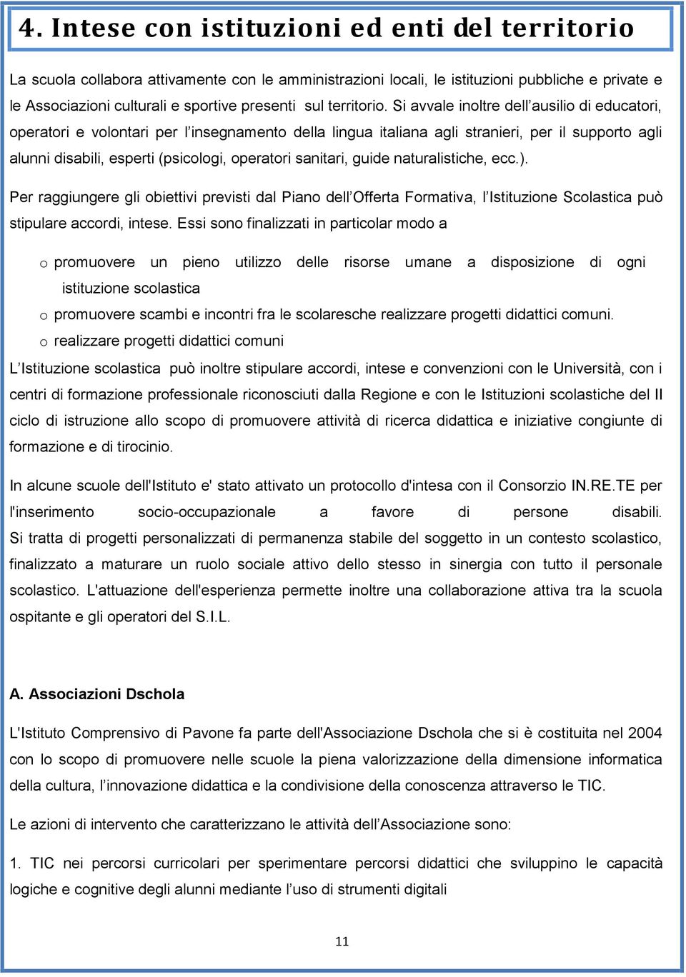 naturalistiche, ecc.). Per raggiungere gli biettivi previsti dal Pian dell Offerta Frmativa, l Istituzine Sclastica può stipulare accrdi, intese.