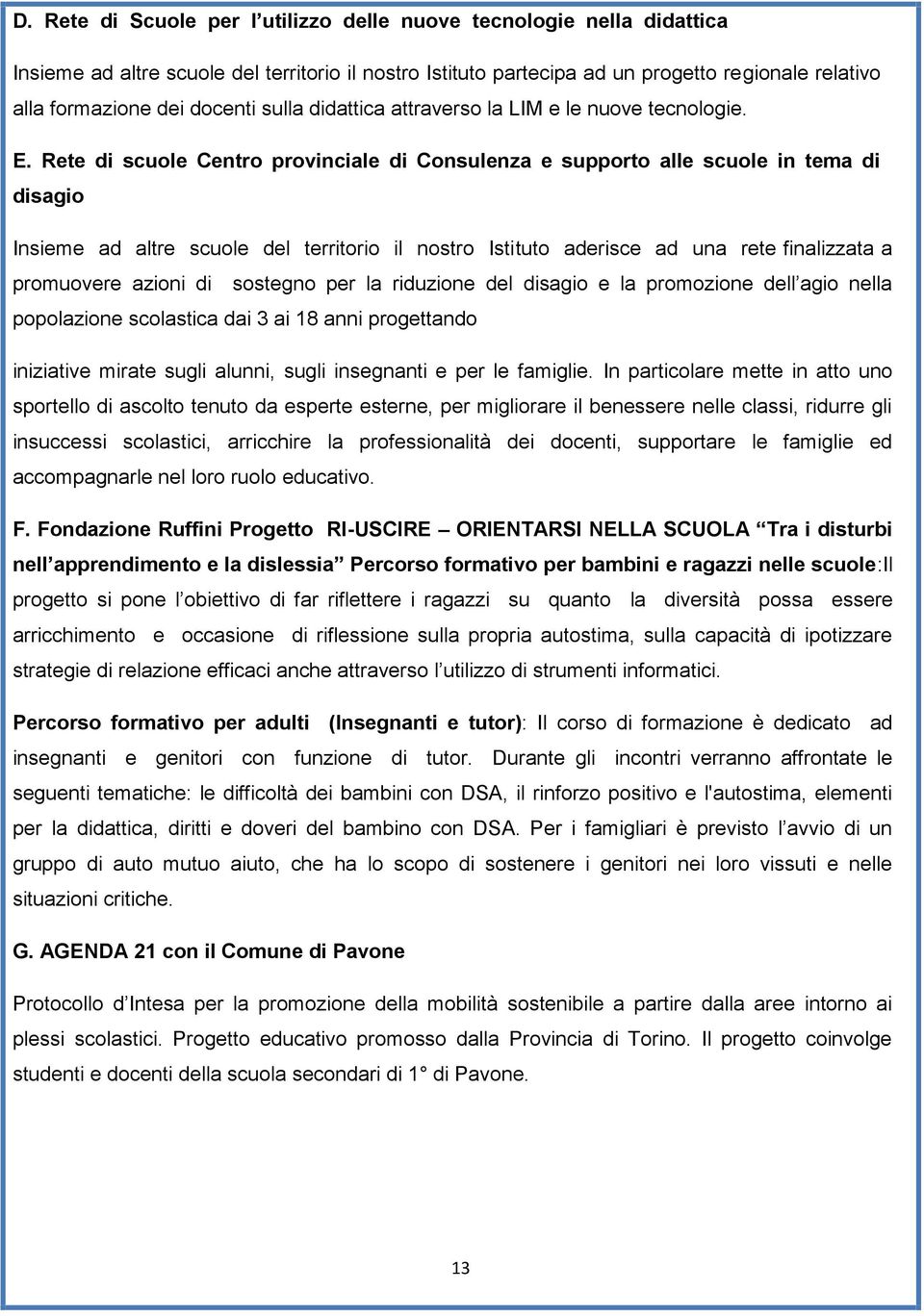 Rete di scule Centr prvinciale di Cnsulenza e supprt alle scule in tema di disagi Insieme ad altre scule del territri il nstr Istitut aderisce ad una rete finalizzata a prmuvere azini di sstegn per