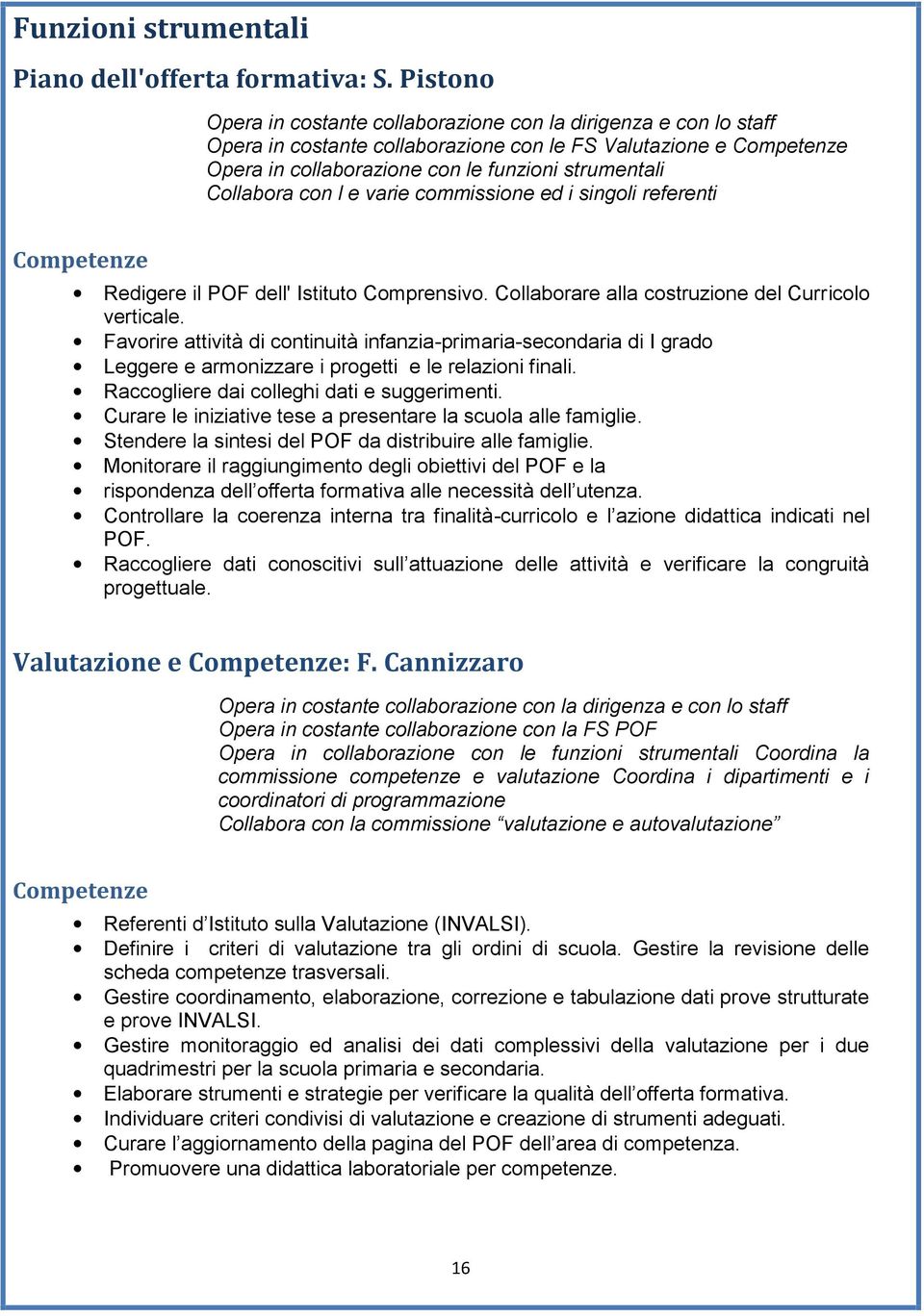 cmmissine ed i singli referenti Cmpetenze Redigere il POF dell' Istitut Cmprensiv. Cllabrare alla cstruzine del Curricl verticale.