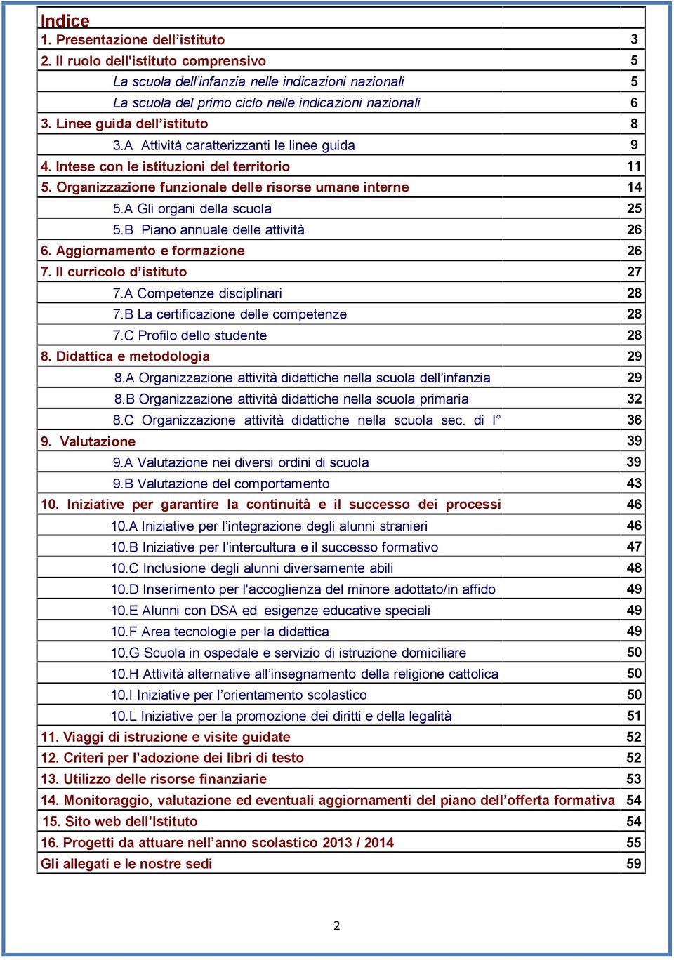 A Gli rgani della scula 25 5.B Pian annuale delle attività 26 6. Aggirnament e frmazine 26 7. Il curricl d istitut 27 7.A Cmpetenze disciplinari 28 7.B La certificazine delle cmpetenze 28 7.