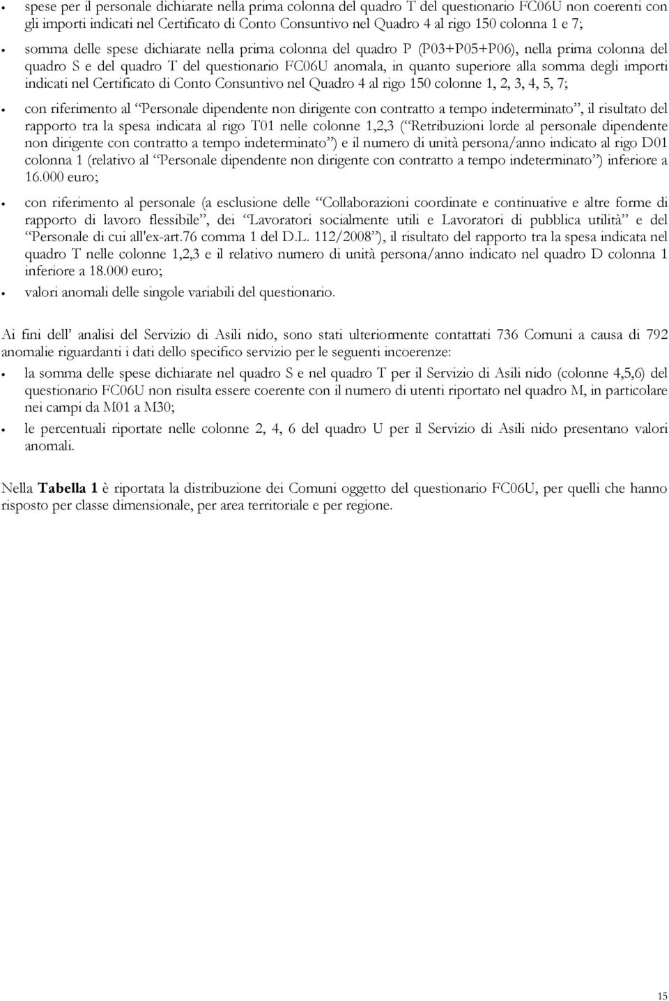 importi indicati nel Certificato di Conto Consuntivo nel Quadro 4 al rigo 150 colonne 1, 2, 3, 4, 5, 7; con riferimento al Personale dipendente non dirigente con contratto a tempo indeterminato, il