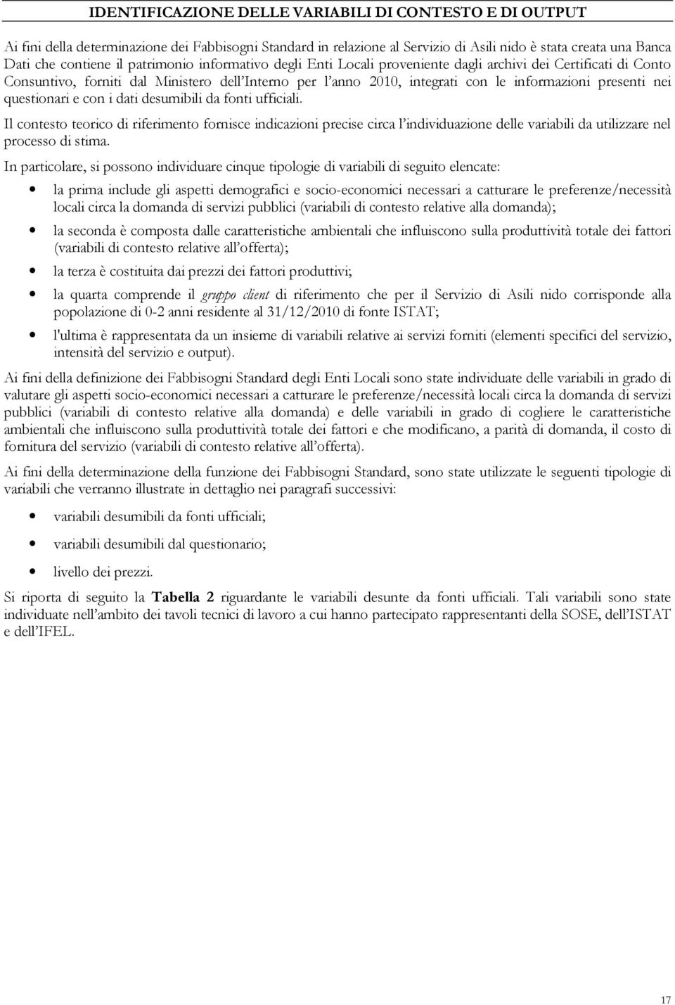 e con i dati desumibili da fonti ufficiali. Il contesto teorico di riferimento fornisce indicazioni precise circa l individuazione delle variabili da utilizzare nel processo di stima.