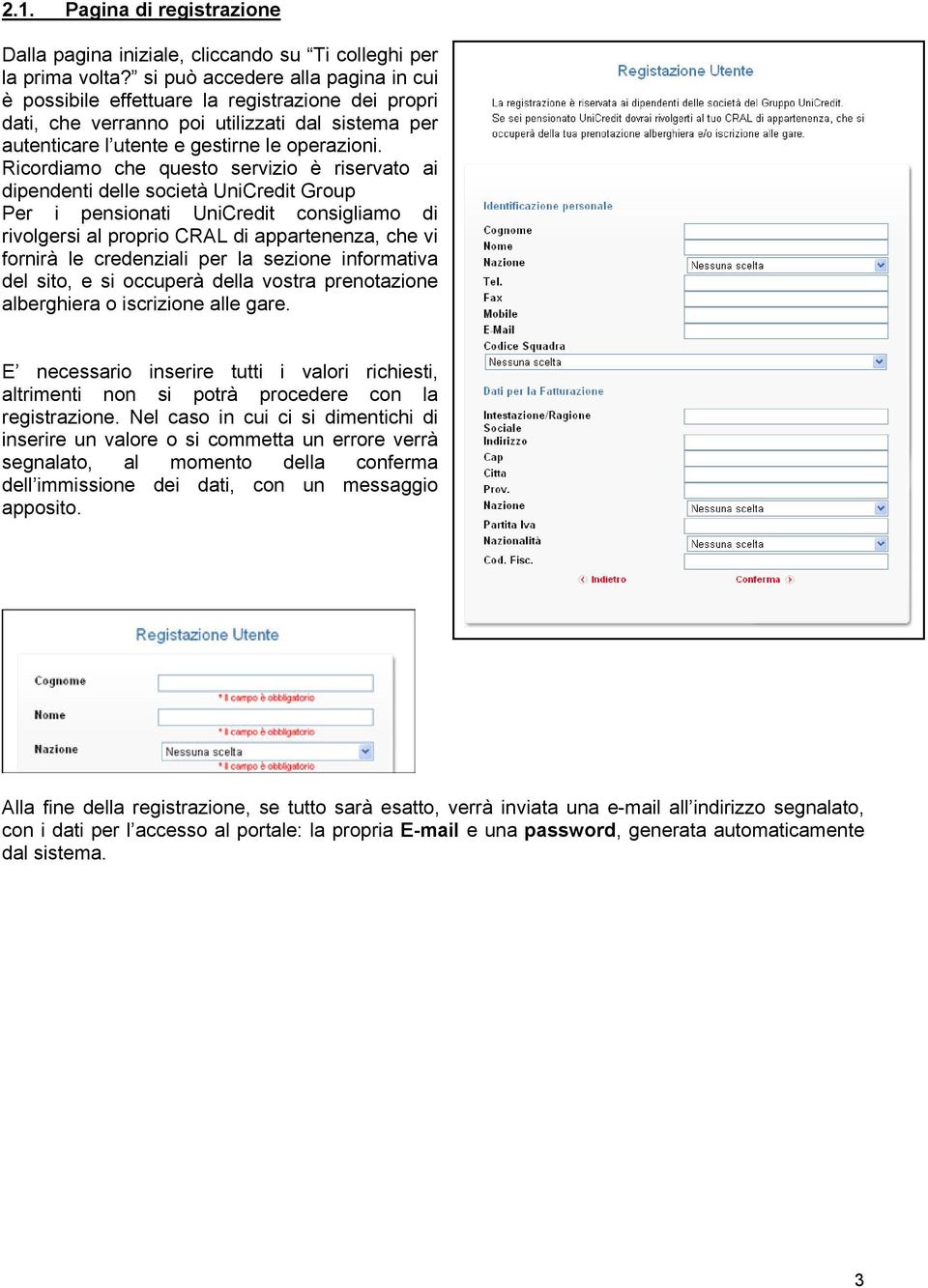 Ricordiamo che questo servizio è riservato ai dipendenti delle società UniCredit Group Per i pensionati UniCredit consigliamo di rivolgersi al proprio CRAL di appartenenza, che vi fornirà le