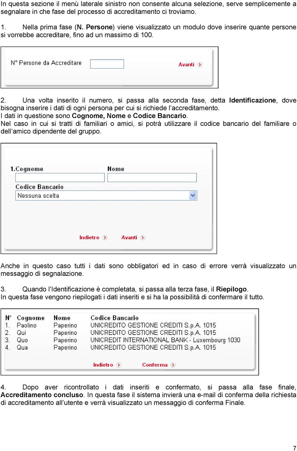 Una volta inserito il numero, si passa alla seconda fase, detta Identificazione, dove bisogna inserire i dati di ogni persona per cui si richiede l accreditamento.