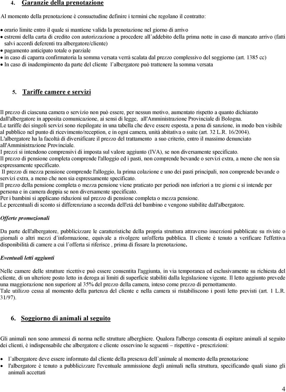 anticipato totale o parziale in caso di caparra confirmatoria la somma versata verrà scalata dal prezzo complessivo del soggiorno (art.