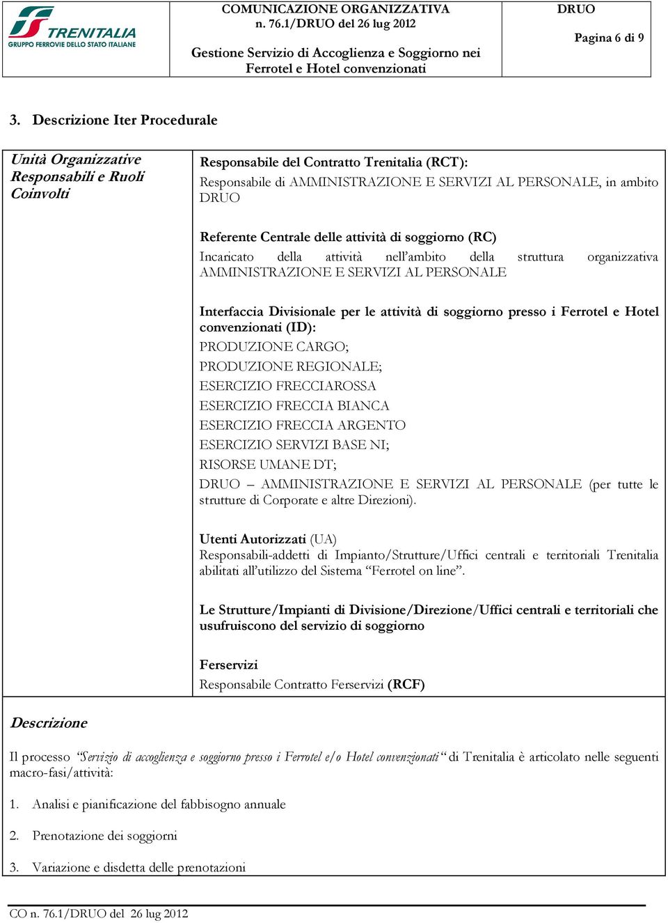 Referente Centrale delle attività di soggiorno (RC) Incaricato della attività nell ambito della struttura organizzativa AMMINISTRAZIONE E SERVIZI AL PERSONALE Interfaccia Divisionale per le attività