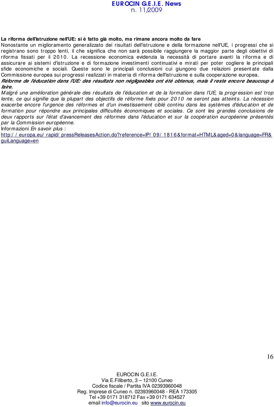 La recessione economica evidenzia la necessità di portare avanti la riforma e di assicurare ai sistemi d'istruzione e di formazione investimenti continuativi e mirati per poter cogliere le principali