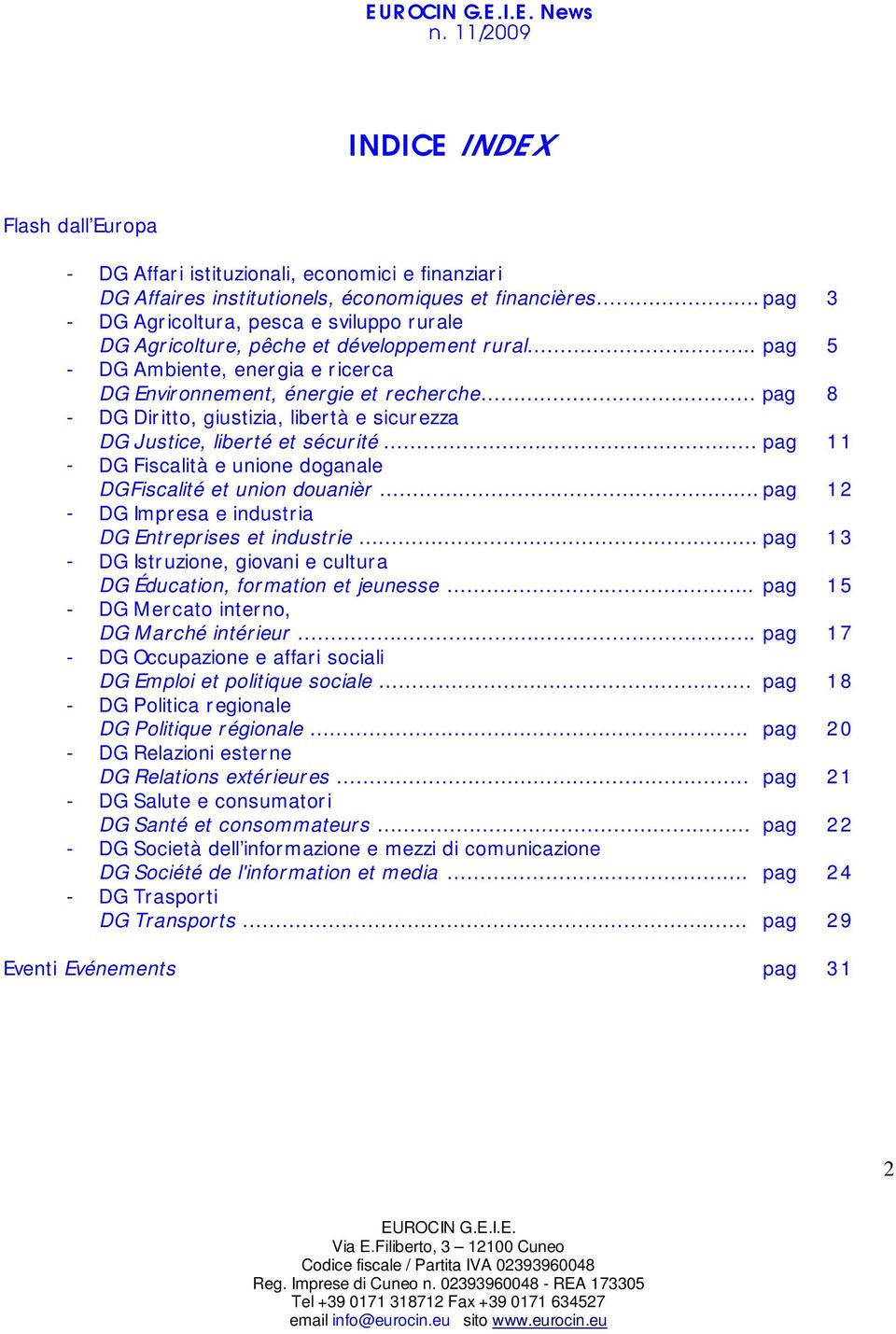 . pag 5 - DG Ambiente, energia e ricerca DG Environnement, énergie et recherche pag 8 - DG Diritto, giustizia, libertà e sicurezza DG Justice, liberté et sécurité pag 11 - DG Fiscalità e unione