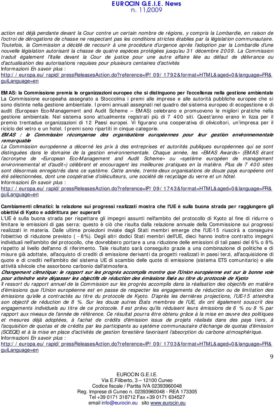 Toutefois, la Commission a décidé de recourir à une procédure d'urgence après l'adoption par la Lombardie d'une nouvelle législation autorisant la chasse de quatre espèces protégées jusqu'au 31