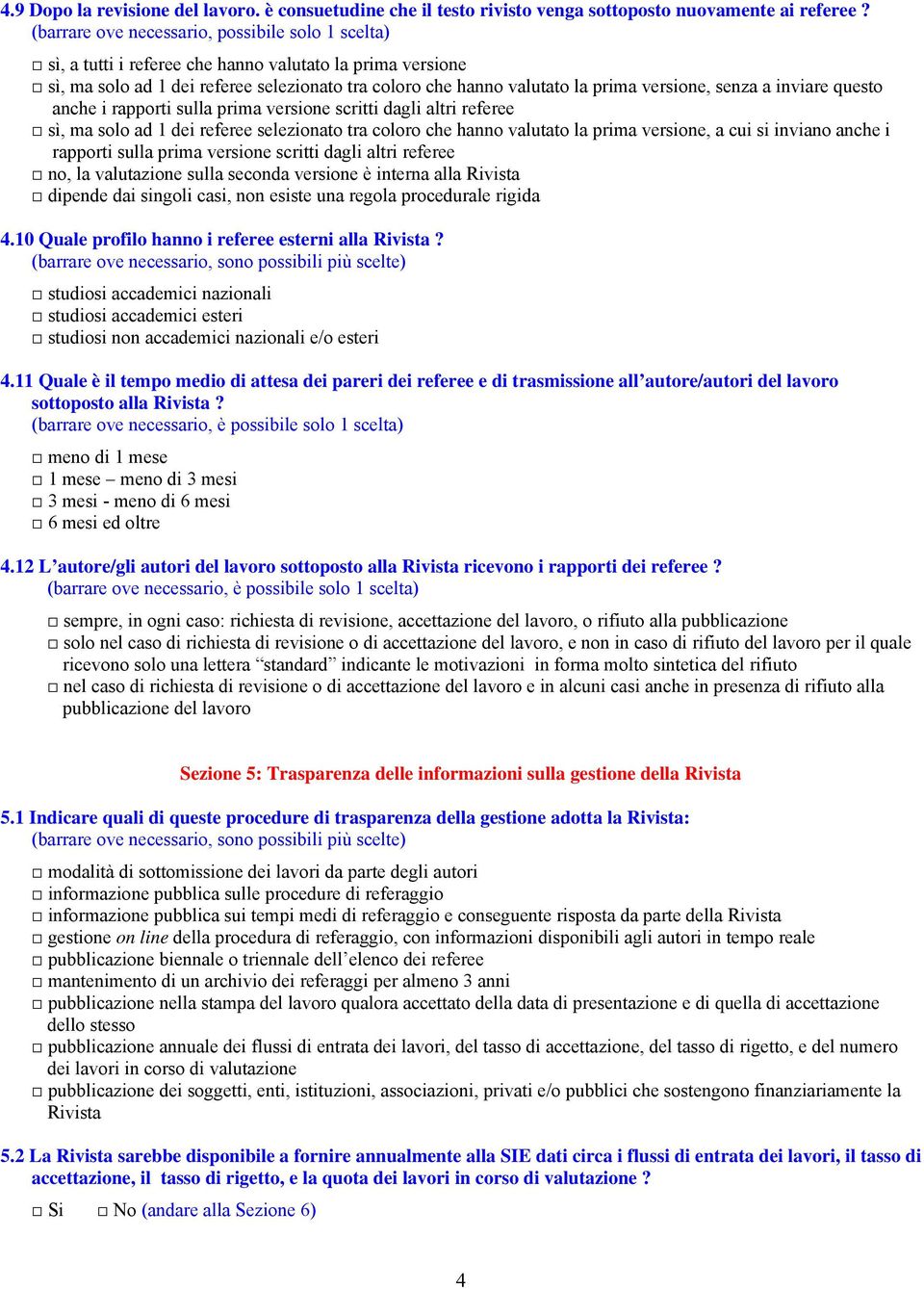 senza a inviare questo anche i rapporti sulla prima versione scritti dagli altri referee sì, ma solo ad 1 dei referee selezionato tra coloro che hanno valutato la prima versione, a cui si inviano