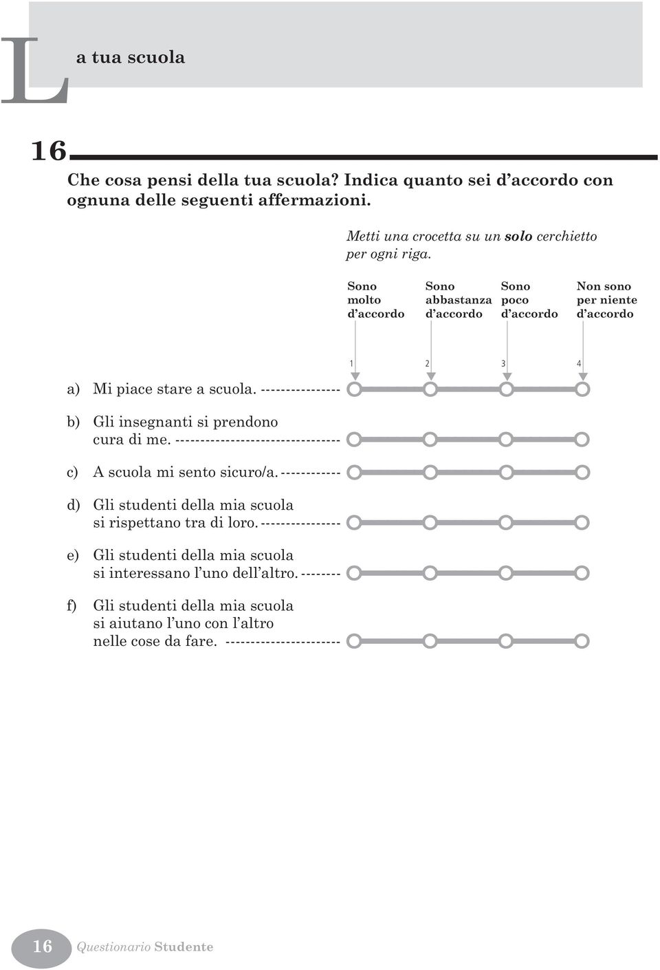 ---------------- ÓÍÍÍÍÍÍÍÓÍÍÍÍÍÍÍÓÍÍÍÍÍÍÍÓ b) Gli insegnanti si prendono cura di me. --------------------------------- ÓÍÍÍÍÍÍÍÓÍÍÍÍÍÍÍÓÍÍÍÍÍÍÍÓ c) A scuola mi sento sicuro/a.