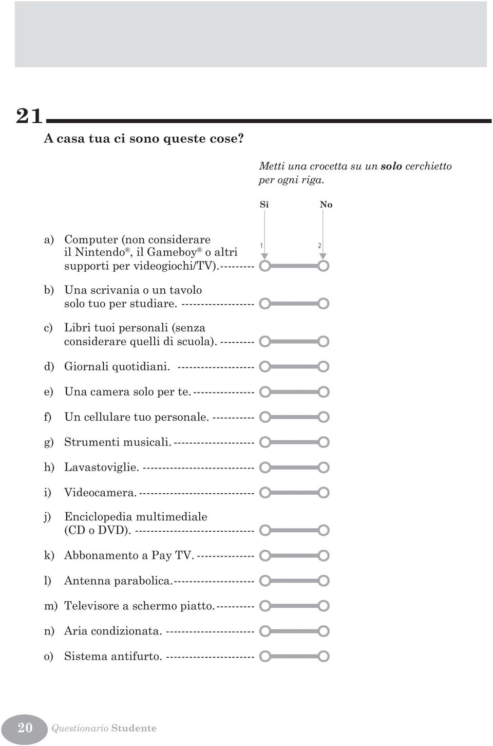 ---------------- ÓÍÍÍÍÍÍÍÓ f) Un cellulare tuo personale. ----------- ÓÍÍÍÍÍÍÍÓ g) Strumenti musicali. --------------------- ÓÍÍÍÍÍÍÍÓ h) Lavastoviglie.