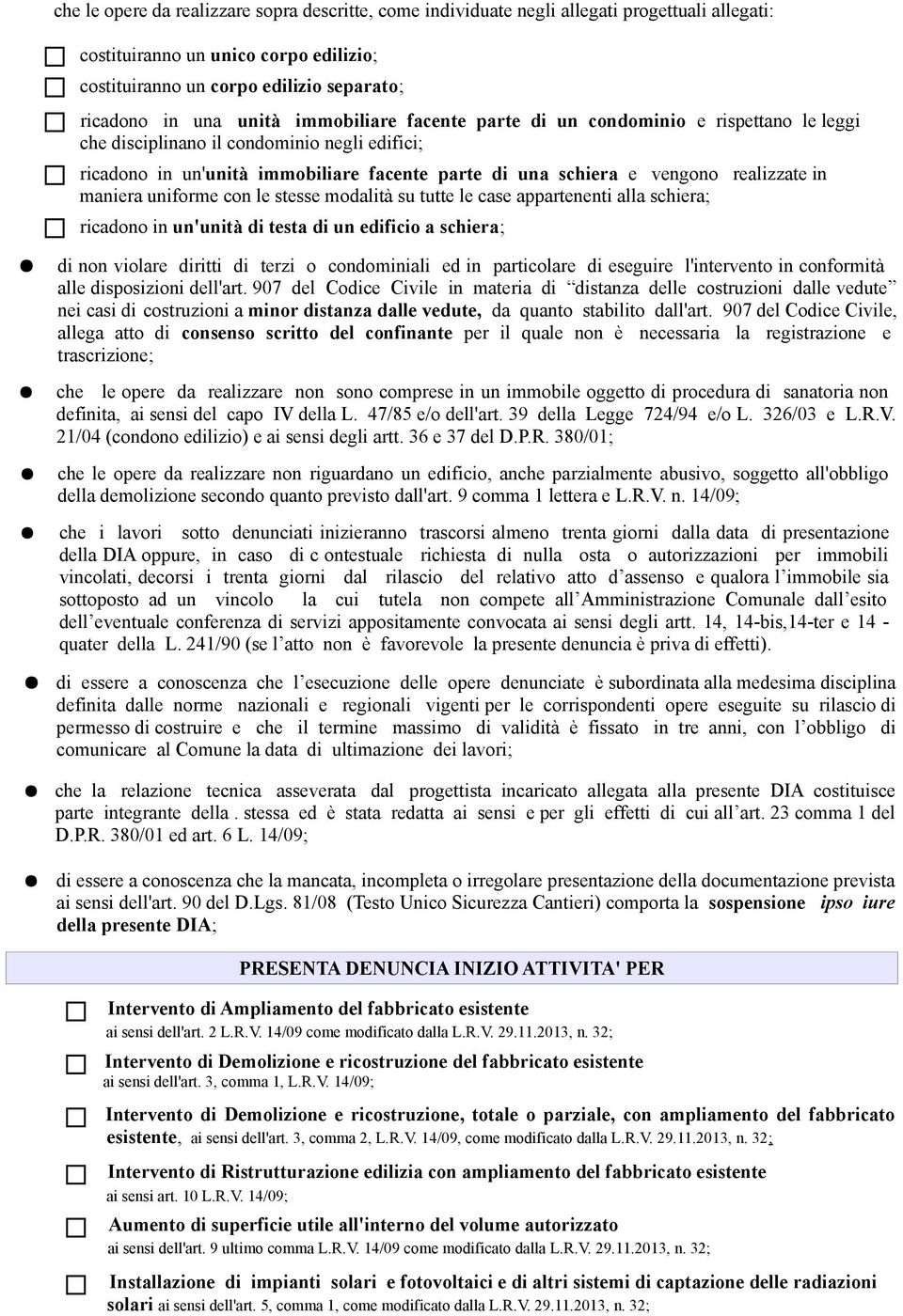 in maniera uniforme con le stesse modalità su tutte le case appartenenti alla schiera; ricadono in un'unità di testa di un edificio a schiera; di non violare diritti di terzi o condominiali ed in