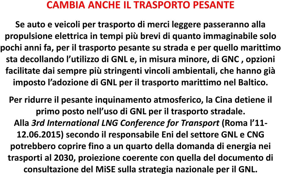 adozione di GNL per il trasporto marittimo nel Baltico. Per ridurre il pesante inquinamento atmosferico, la Cina detiene il primo posto nell uso di GNL per il trasporto stradale.