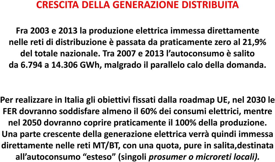 Per realizzare in Italia gli obiettivi fissati dalla roadmap UE, nel 2030 le FER dovranno soddisfare almeno il 60% dei consumi elettrici, mentre nel 2050 dovranno coprire