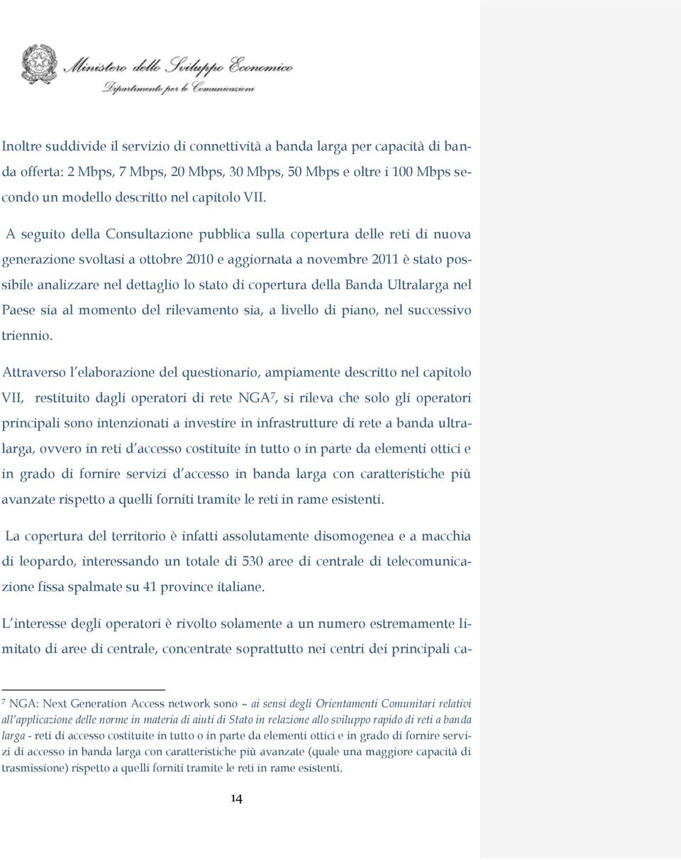 copertura della Banda Ultralarga nel Paese sia al momento del rilevamento sia, a livello di piano, nel successivo triennio.