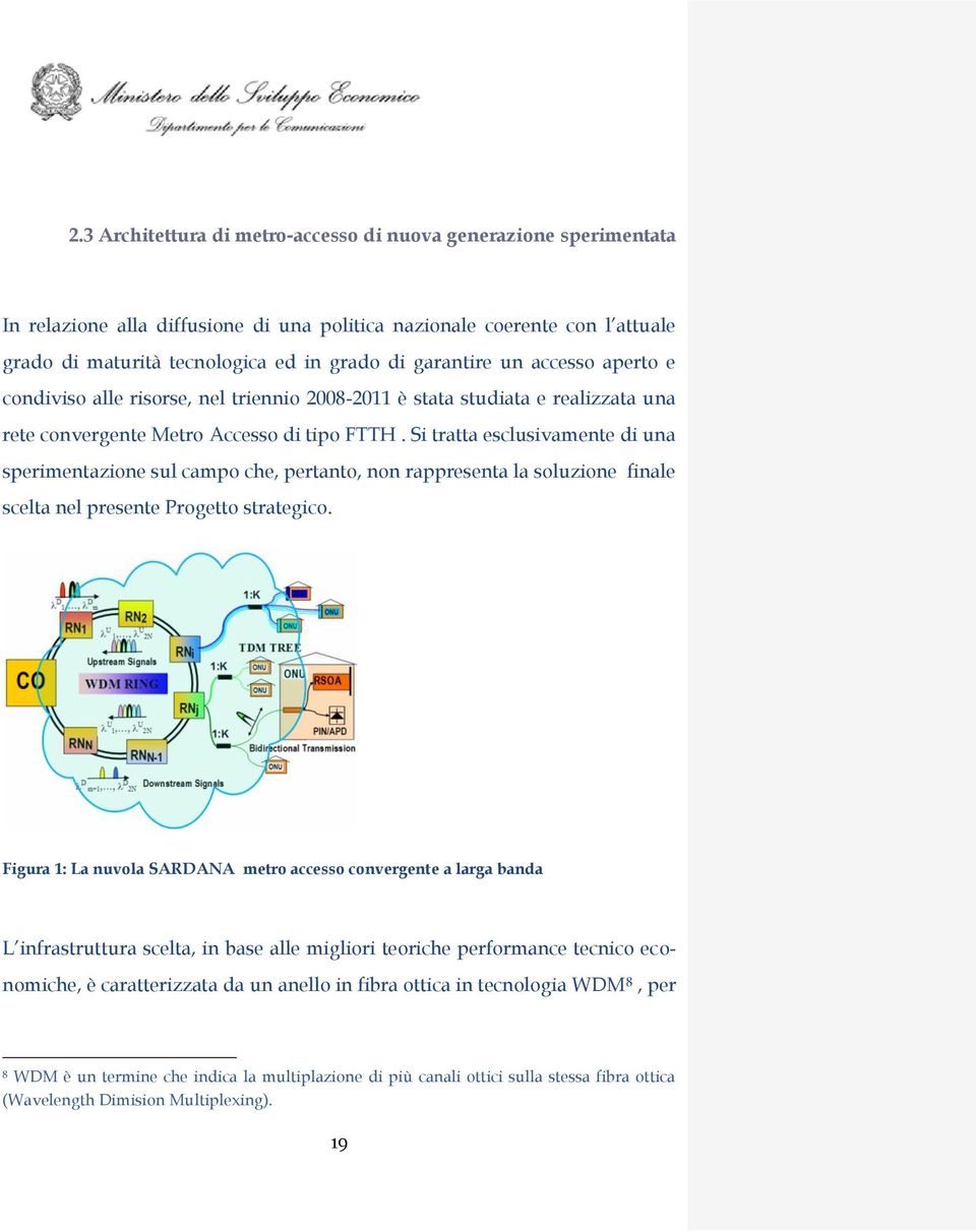 Si tratta esclusivamente di una sperimentazione sul campo che, pertanto, non rappresenta la soluzione finale scelta nel presente Progetto strategico.