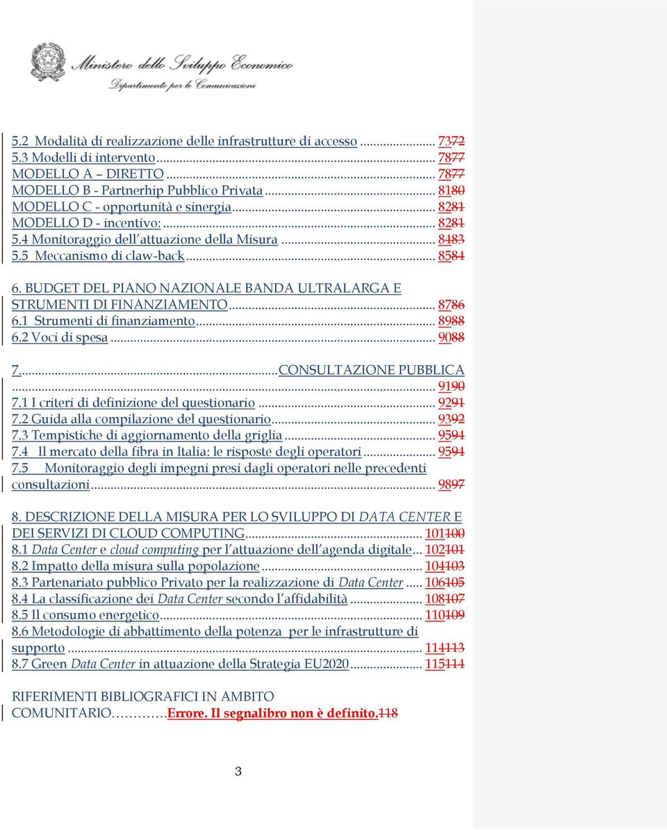 BUDGET DEL PIANO NAZIONALE BANDA ULTRALARGA E STRUMENTI DI FINANZIAMENTO... 8786 6.1 Strumenti di finanziamento... 8988 6.2 Voci di spesa... 9088 7... CONSULTAZIONE PUBBLICA... 9190 7.