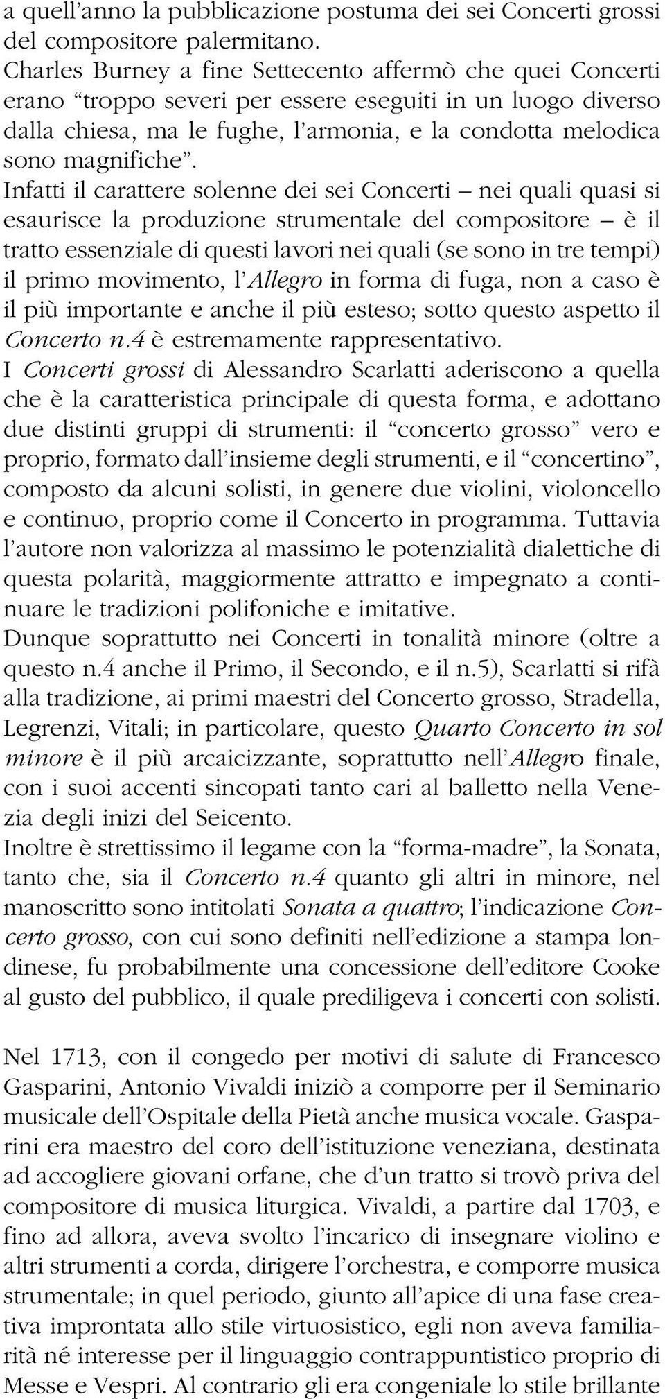 Infatti il carattere solenne dei sei Concerti nei quali quasi si esaurisce la produzione strumentale del compositore è il tratto essenziale di questi lavori nei quali (se sono in tre tempi) il primo