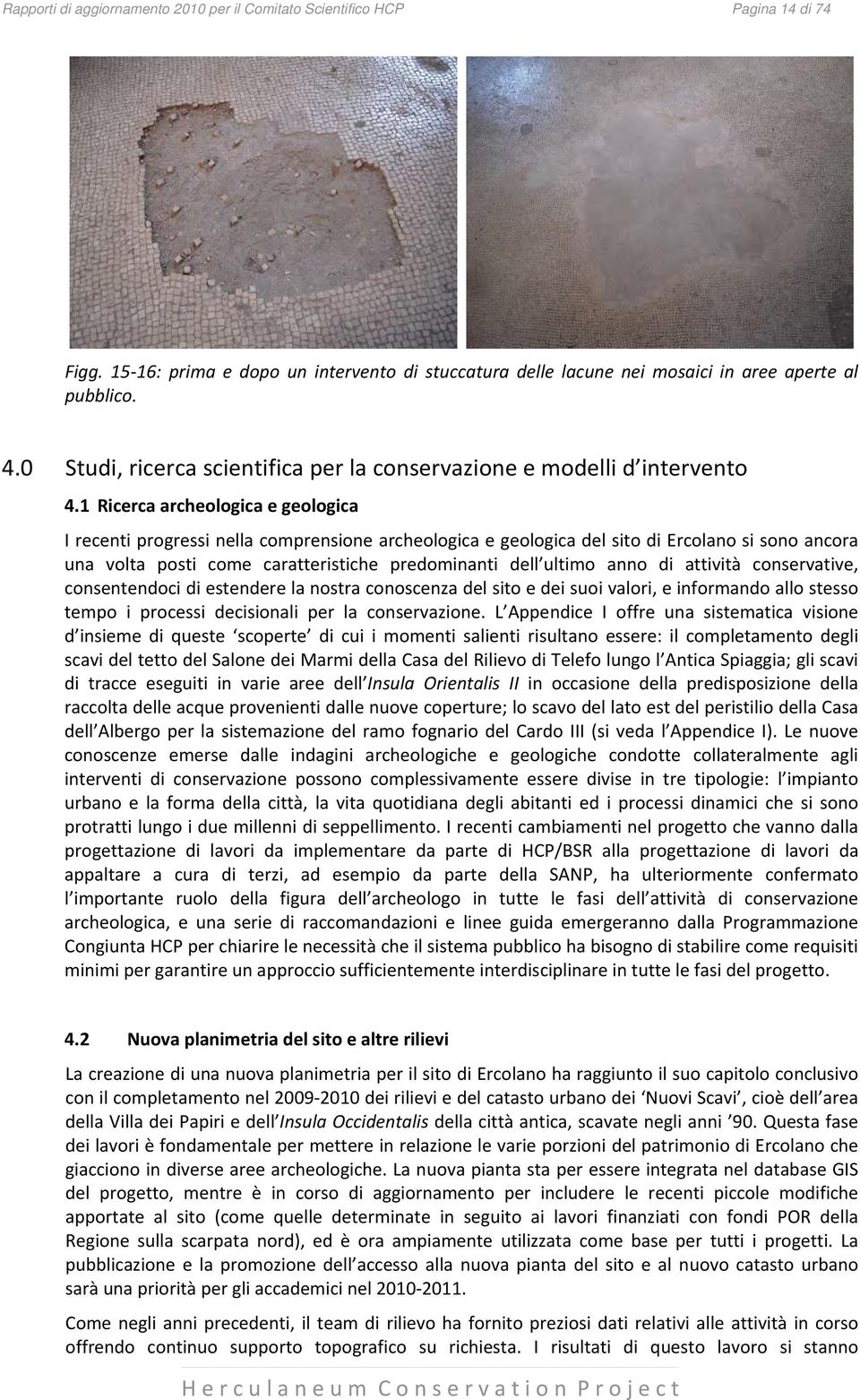 1 Ricerca archeologica e geologica I recenti progressi nella comprensione archeologica e geologica del sito di Ercolano si sono ancora una volta posti come caratteristiche predominanti dell ultimo