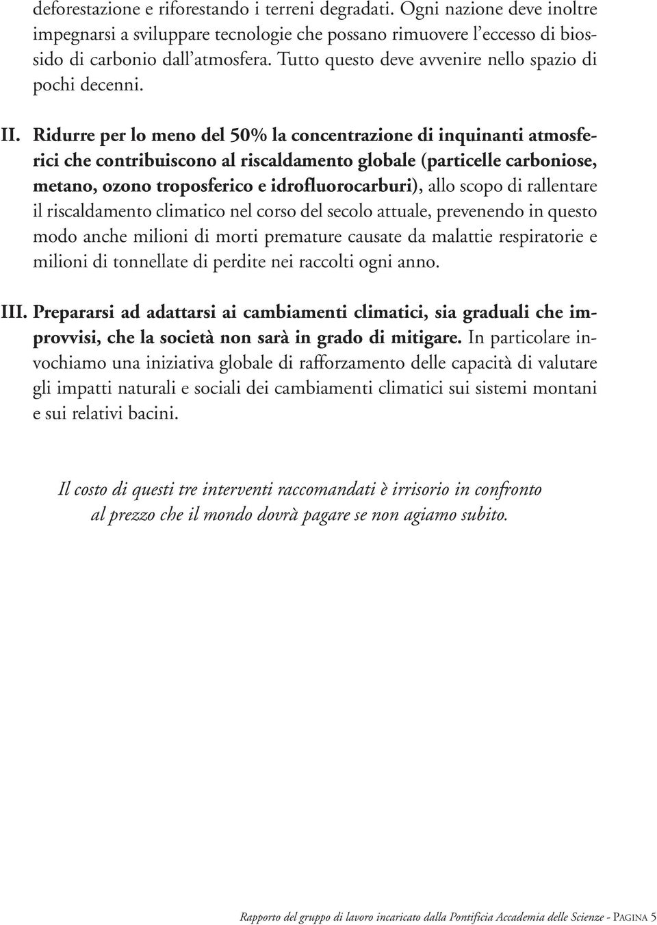 Ridurre per lo meno del 50% la concentrazione di inquinanti atmosferici che contribuiscono al riscaldamento globale (particelle carboniose, metano, ozono troposferico e idrofluorocarburi), allo scopo