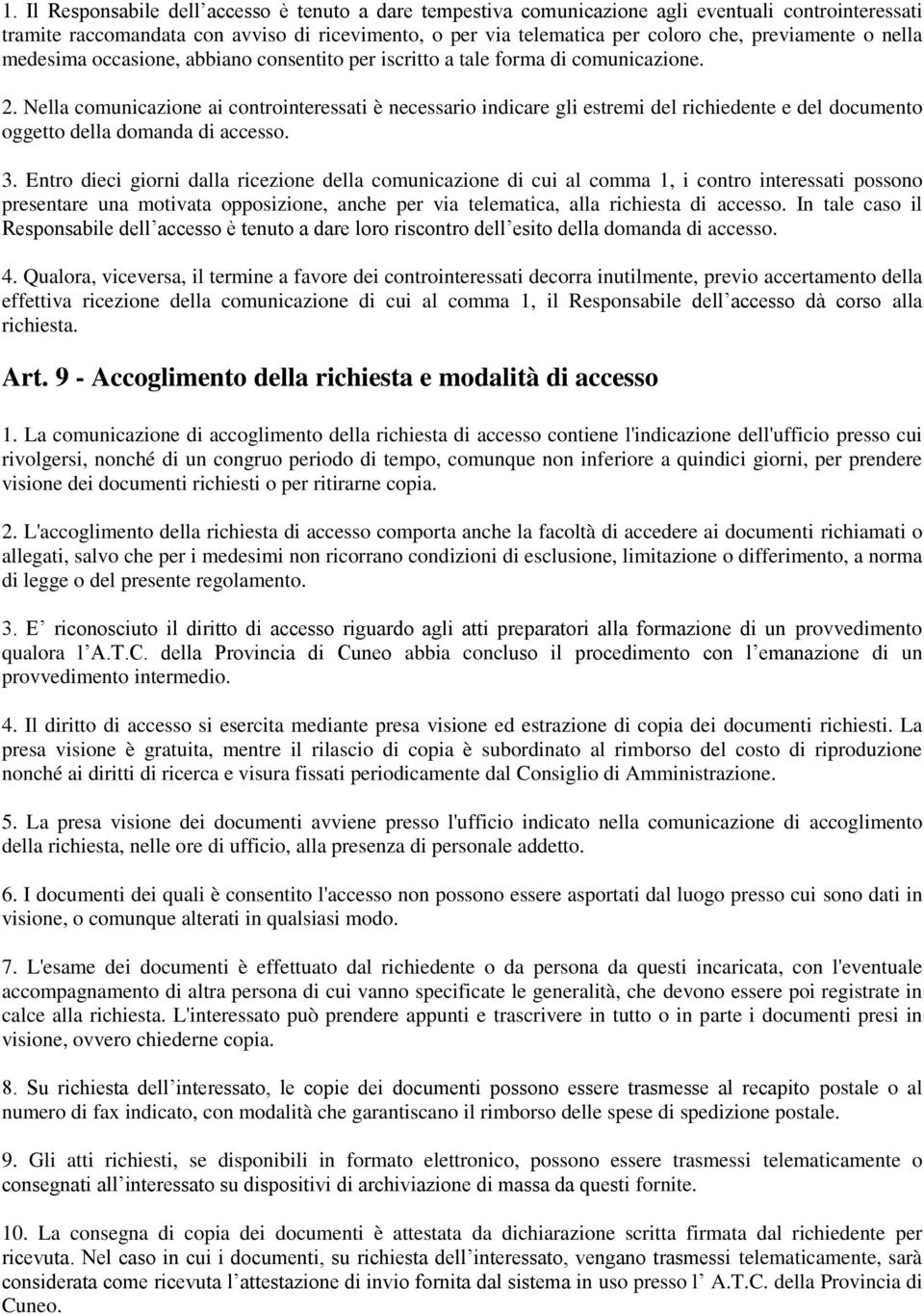 Nella comunicazione ai controinteressati è necessario indicare gli estremi del richiedente e del documento oggetto della domanda di accesso. 3.