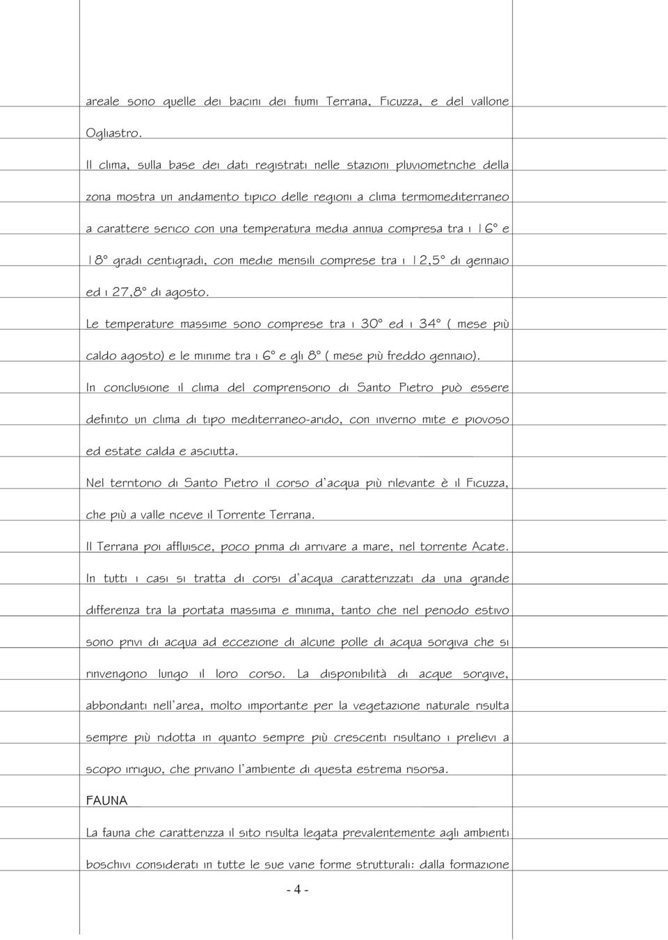 compresa tra i 16 e 18 gradi centigradi, con medie mensili comprese tra i 12,5 di gennaio ed i 27,8 di agosto.