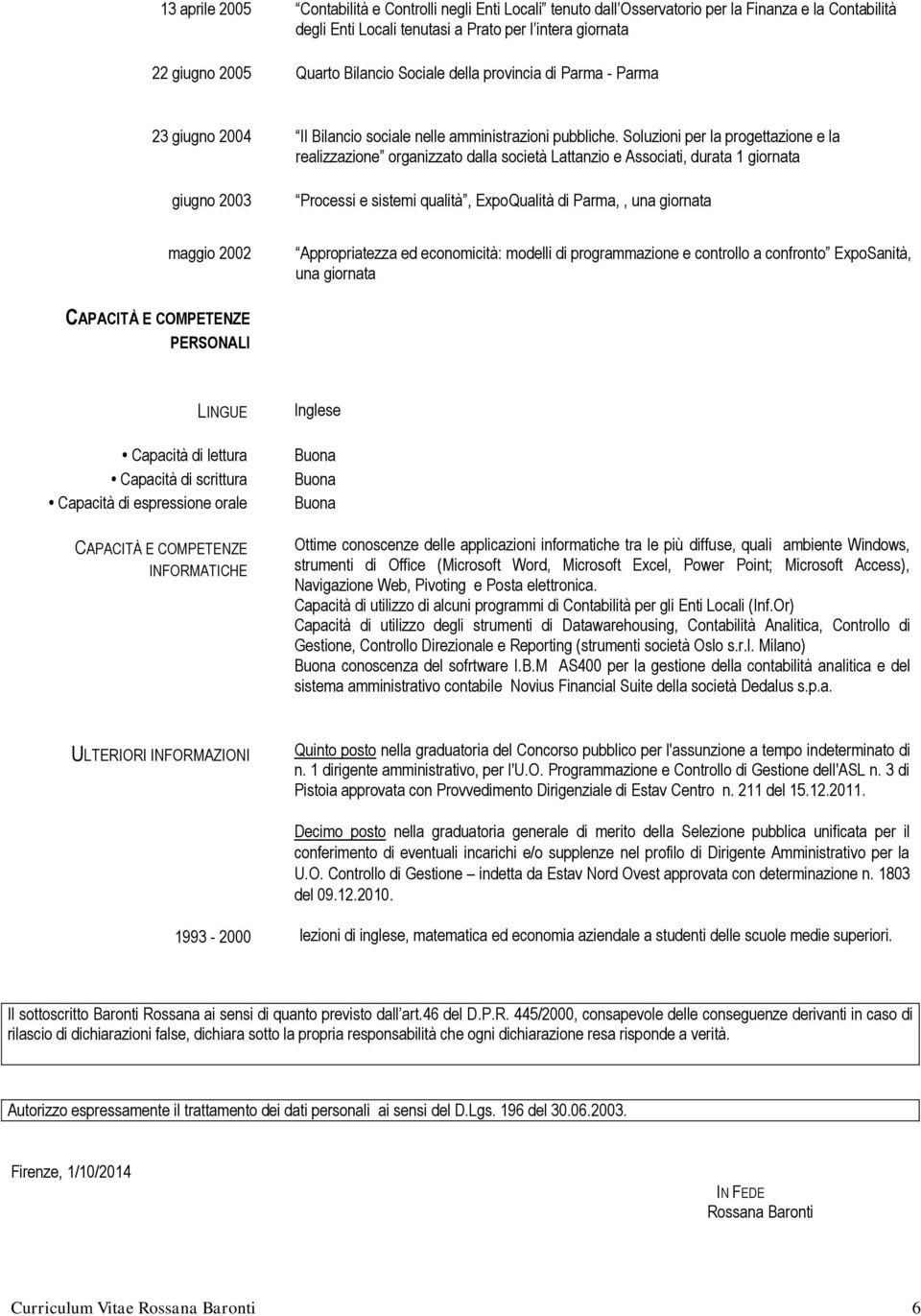 Soluzioni per la progettazione e la realizzazione organizzato dalla società Lattanzio e Associati, durata 1 giornata giugno 2003 Processi e sistemi qualità, ExpoQualità di Parma,, una giornata maggio