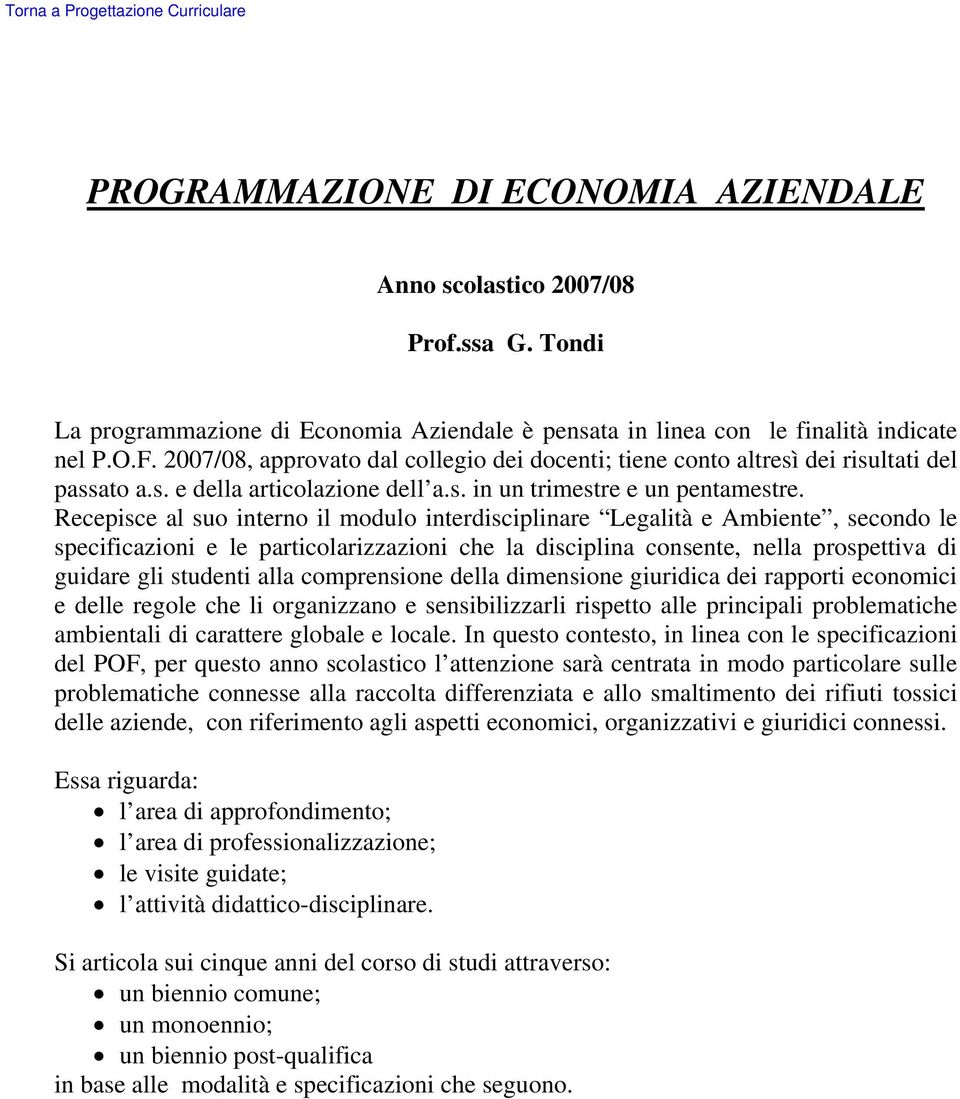 Recepisce al suo interno il modulo interdisciplinare Legalità e Ambiente, secondo le specificazioni e le particolarizzazioni che la disciplina consente, nella prospettiva di guidare gli studenti alla