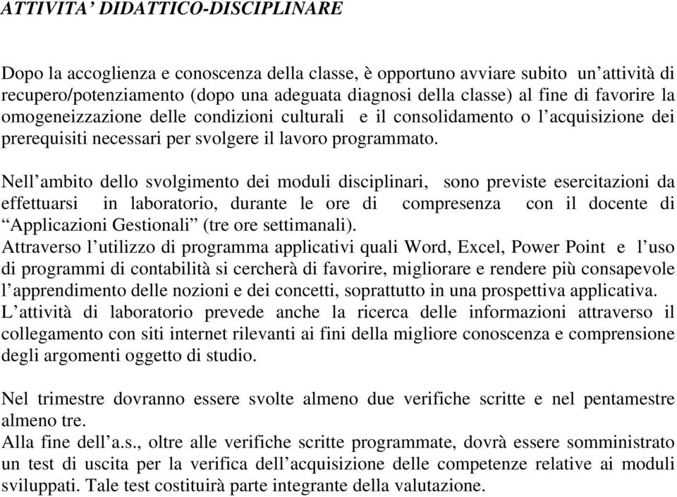 Nell ambito dello svolgimento dei moduli disciplinari, sono previste esercitazioni da effettuarsi in laboratorio, durante le ore di compresenza con il docente di Applicazioni Gestionali (tre ore