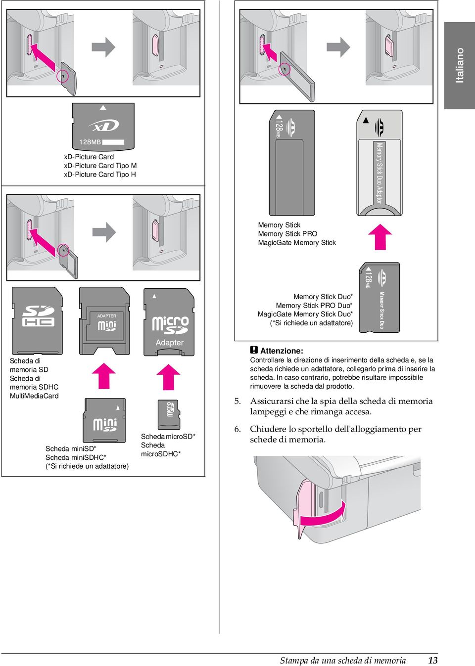 Controllare la direzione di inserimento della scheda e, se la scheda richiede un adattatore, collegarlo prima di inserire la scheda.