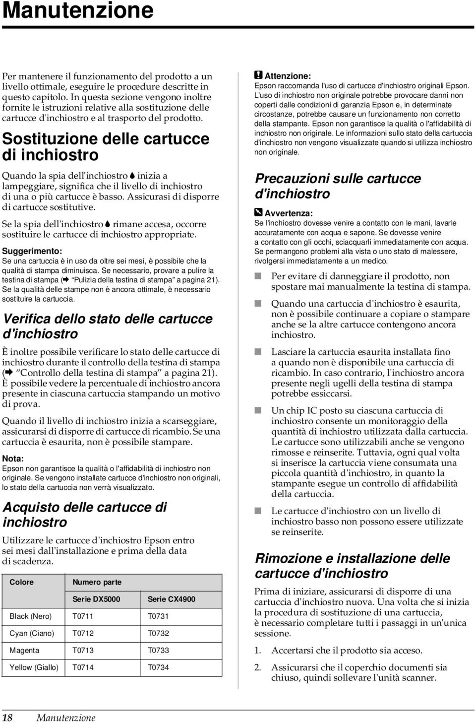 Sostituzione delle cartucce di inchiostro Quando la spia dell'inchiostro B inizia a lampeggiare, significa che il livello di inchiostro di una o più cartucce è basso.