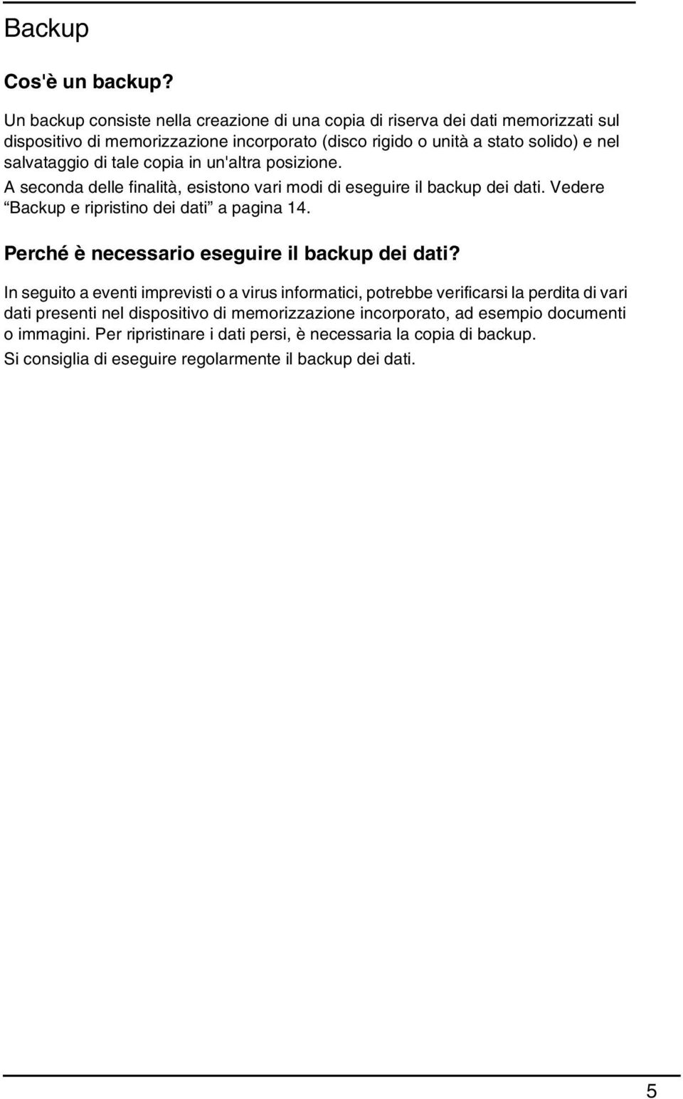 di tale copia in un'altra posizione. A seconda delle finalità, esistono vari modi di eseguire il backup dei dati. Vedere Backup e ripristino dei dati a pagina 14.