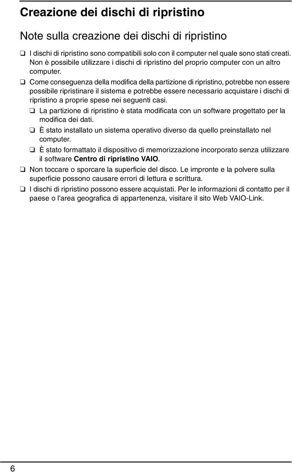 Come conseguenza della modifica della partizione di ripristino, potrebbe non essere possibile ripristinare il sistema e potrebbe essere necessario acquistare i dischi di ripristino a proprie spese