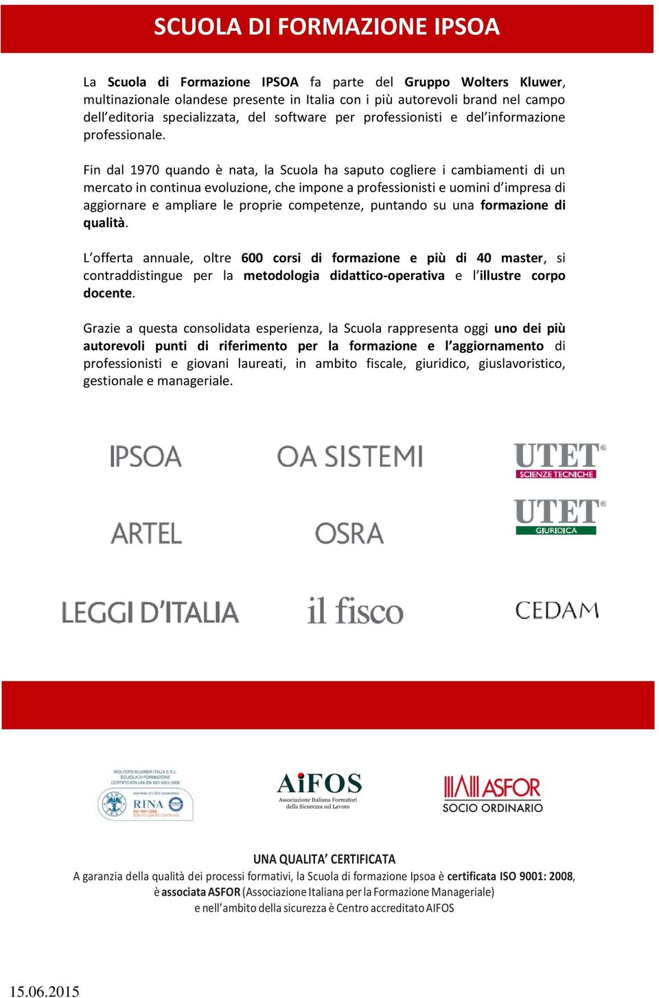 Fin dal 1970 quando è nata, la Scuola ha saputo cogliere i cambiamenti di un mercato in continua evoluzione, che impone a professionisti e uomini d impresa di aggiornare e ampliare le proprie